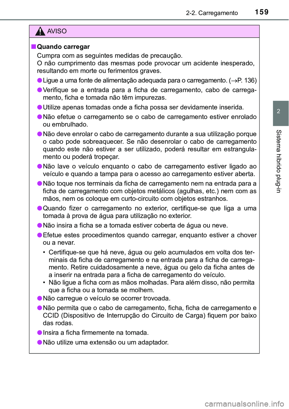 TOYOTA PRIUS PLUG-IN HYBRID 2016 Manual de utilização (in Portuguese) 1592-2. Carregamento
2
Sistema híbrido plug-in
AV I S O
nQuando carregar
Cumpra com as seguintes medidas de precaução.
O não cumprimento das mesmas pode provocar um acidente inesperado,
TOYOTA PRIUS PLUG-IN HYBRID 2016 Manual de utilização (in Portuguese) 1592-2. Carregamento
2
Sistema híbrido plug-in
AV I S O
nQuando carregar
Cumpra com as seguintes medidas de precaução.
O não cumprimento das mesmas pode provocar um acidente inesperado,