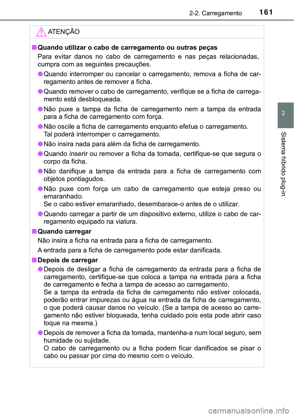 TOYOTA PRIUS PLUG-IN HYBRID 2016 Manual de utilização (in Portuguese) 1612-2. Carregamento
2
Sistema híbrido plug-in
ATENÇÃO
nQuando utilizar o cabo de carregamento ou outras peças
Para evitar danos no cabo de carregamento e nas peças relacionadas,
cumpra TOYOTA PRIUS PLUG-IN HYBRID 2016 Manual de utilização (in Portuguese) 1612-2. Carregamento
2
Sistema híbrido plug-in
ATENÇÃO
nQuando utilizar o cabo de carregamento ou outras peças
Para evitar danos no cabo de carregamento e nas peças relacionadas,
cumpra