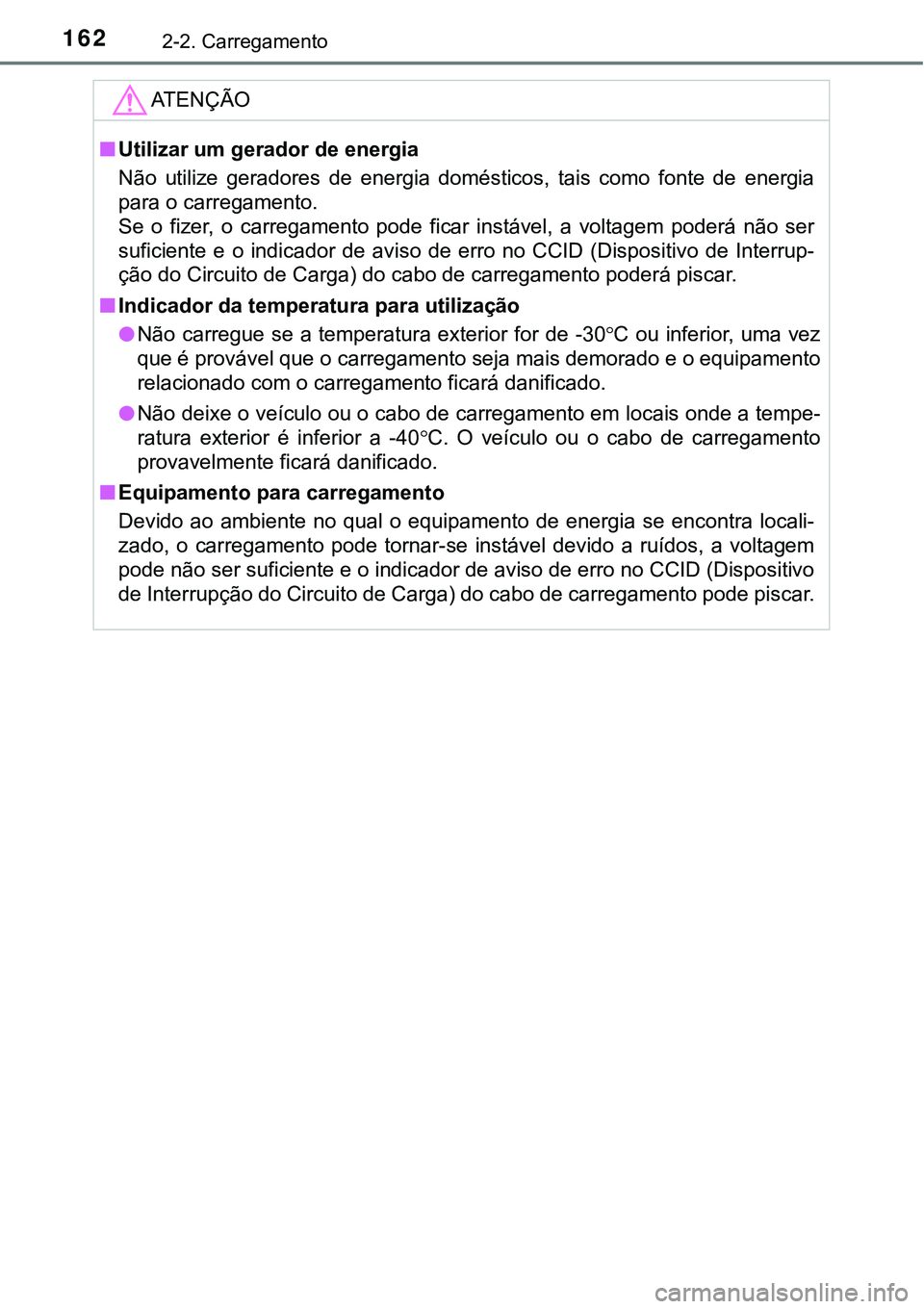 TOYOTA PRIUS PLUG-IN HYBRID 2016 Manual de utilização (in Portuguese) 1622-2. Carregamento
ATENÇÃO
nUtilizar um gerador de energia
Não utilize geradores de energia domésticos, tais como fonte de energia
para o carregamento.
Se o fizer, o carregamento TOYOTA PRIUS PLUG-IN HYBRID 2016 Manual de utilização (in Portuguese) 1622-2. Carregamento
ATENÇÃO
nUtilizar um gerador de energia
Não utilize geradores de energia domésticos, tais como fonte de energia
para o carregamento.
Se o fizer, o carregamento
