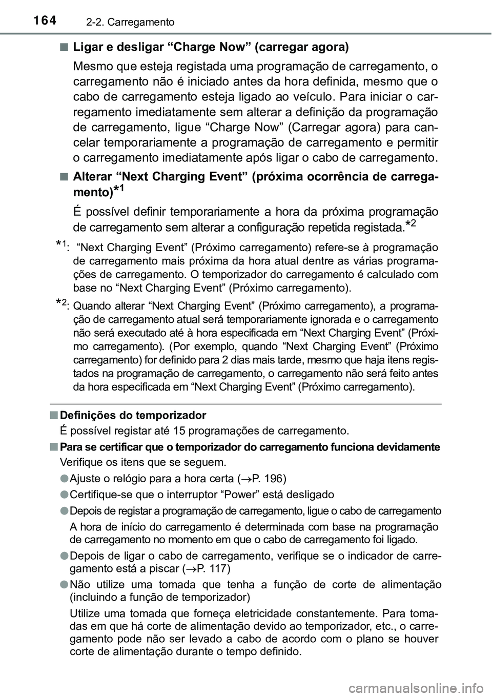 TOYOTA PRIUS PLUG-IN HYBRID 2016 Manual de utilização (in Portuguese) 1642-2. Carregamento
nLigar e desligar “Charge Now” (carregar agora)
Mesmo que esteja registada uma programação de carregamento, o
carregamento não é iniciado antes da hora definida, mesmo que TOYOTA PRIUS PLUG-IN HYBRID 2016 Manual de utilização (in Portuguese) 1642-2. Carregamento
nLigar e desligar “Charge Now” (carregar agora)
Mesmo que esteja registada uma programação de carregamento, o
carregamento não é iniciado antes da hora definida, mesmo que