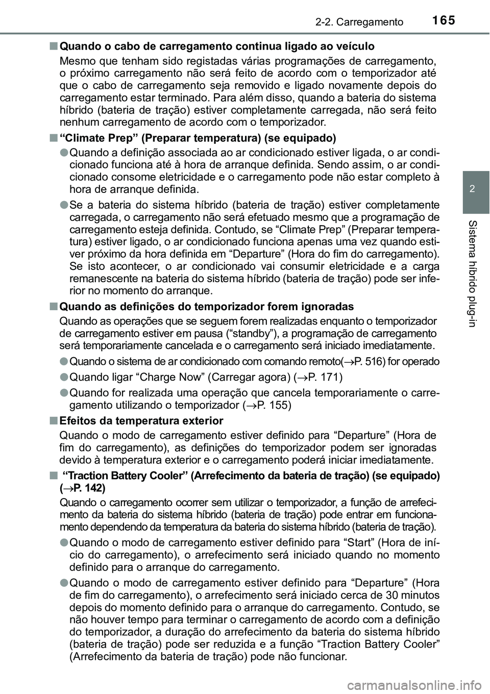 TOYOTA PRIUS PLUG-IN HYBRID 2016 Manual de utilização (in Portuguese) 1652-2. Carregamento
2
Sistema híbrido plug-in
nQuando o cabo de carregamento continua ligado ao veículo
Mesmo que tenham sido registadas várias programações de carregamento,
o próximo TOYOTA PRIUS PLUG-IN HYBRID 2016 Manual de utilização (in Portuguese) 1652-2. Carregamento
2
Sistema híbrido plug-in
nQuando o cabo de carregamento continua ligado ao veículo
Mesmo que tenham sido registadas várias programações de carregamento,
o próximo