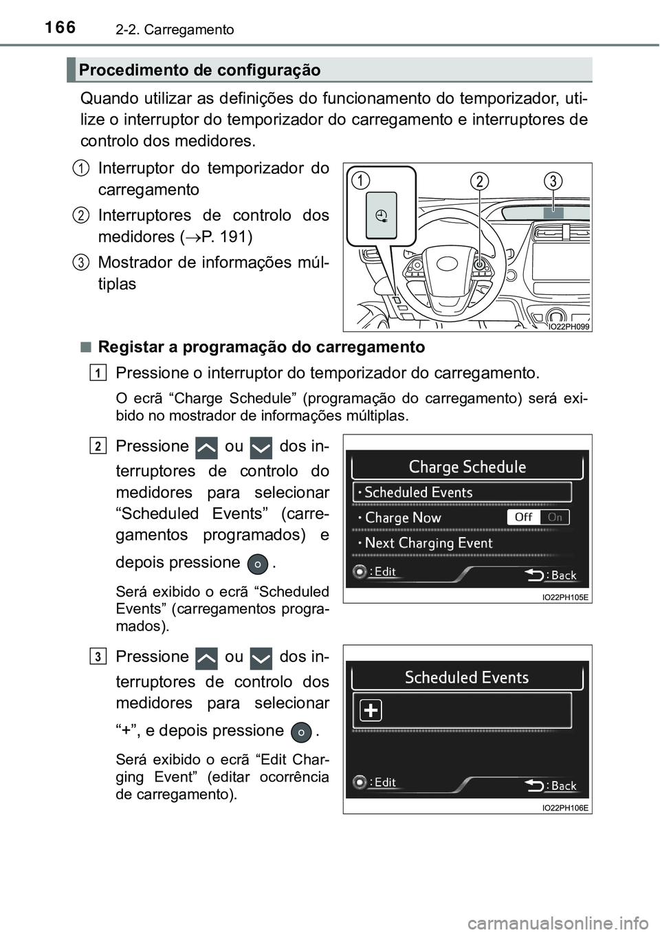 TOYOTA PRIUS PLUG-IN HYBRID 2016 Manual de utilização (in Portuguese) 1662-2. Carregamento
Quando utilizar as definições do funcionamento do temporizador, uti-
lize o interruptor do temporizador do carregamento e interruptores de
controlo dos medidores.
Interruptor d TOYOTA PRIUS PLUG-IN HYBRID 2016 Manual de utilização (in Portuguese) 1662-2. Carregamento
Quando utilizar as definições do funcionamento do temporizador, uti-
lize o interruptor do temporizador do carregamento e interruptores de
controlo dos medidores.
Interruptor d