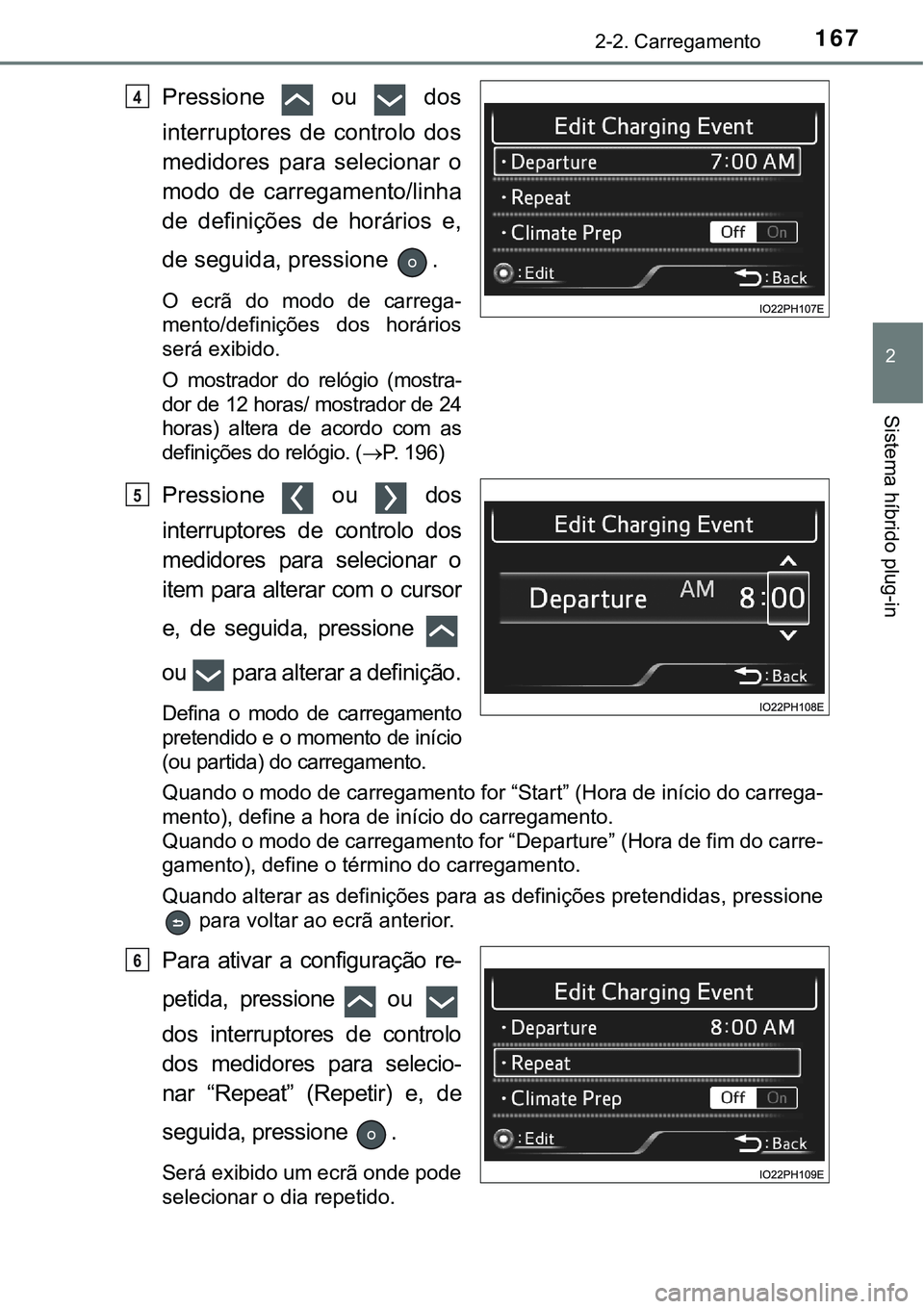 TOYOTA PRIUS PLUG-IN HYBRID 2016 Manual de utilização (in Portuguese) 1672-2. Carregamento
2
Sistema híbrido plug-in
Pressione ou dos
interruptores de controlo dos
medidores para selecionar o
modo de carregamento/linha
de definições de horários e,
TOYOTA PRIUS PLUG-IN HYBRID 2016 Manual de utilização (in Portuguese) 1672-2. Carregamento
2
Sistema híbrido plug-in
Pressione ou dos
interruptores de controlo dos
medidores para selecionar o
modo de carregamento/linha
de definições de horários e,