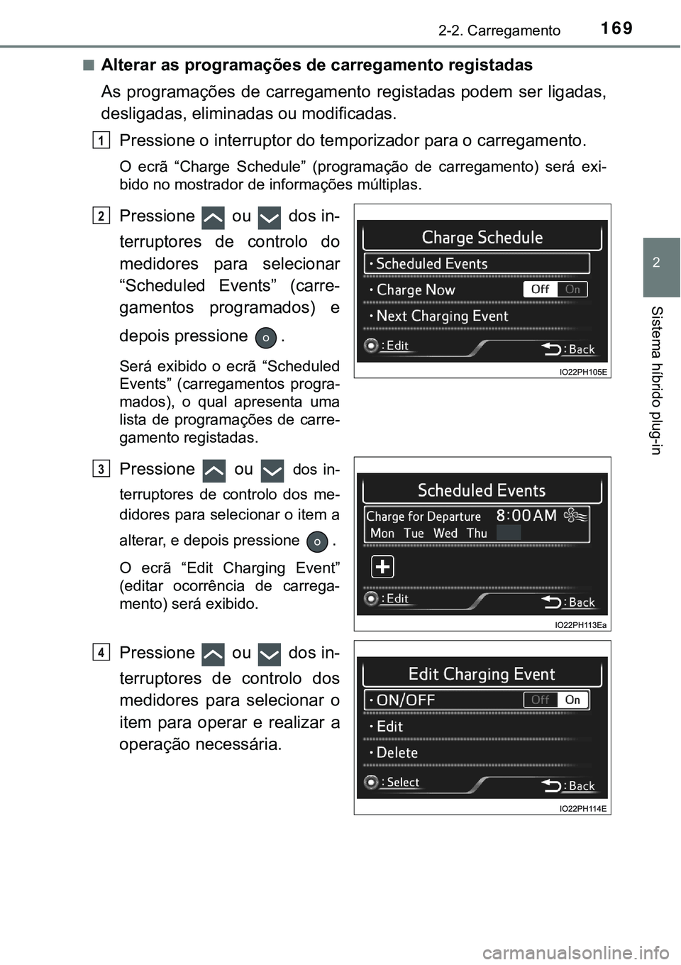 TOYOTA PRIUS PLUG-IN HYBRID 2016 Manual de utilização (in Portuguese) 1692-2. Carregamento
2
Sistema híbrido plug-in
nAlterar as programações de carregamento registadas
As programações de carregamento registadas podem ser ligadas,
desligadas, eliminadas ou m TOYOTA PRIUS PLUG-IN HYBRID 2016 Manual de utilização (in Portuguese) 1692-2. Carregamento
2
Sistema híbrido plug-in
nAlterar as programações de carregamento registadas
As programações de carregamento registadas podem ser ligadas,
desligadas, eliminadas ou m