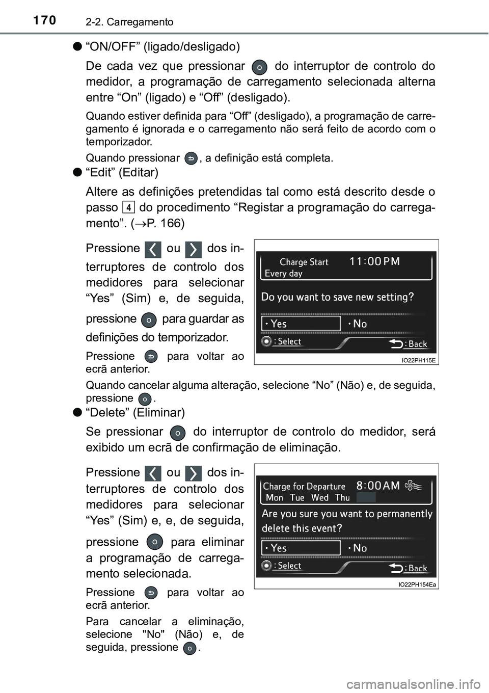 TOYOTA PRIUS PLUG-IN HYBRID 2016 Manual de utilização (in Portuguese) 1702-2. Carregamento
l“ON/OFF” (ligado/desligado)
De cada vez que pressionar do interruptor de controlo do
medidor, a programação de carregamento selecionada alterna
entre “On TOYOTA PRIUS PLUG-IN HYBRID 2016 Manual de utilização (in Portuguese) 1702-2. Carregamento
l“ON/OFF” (ligado/desligado)
De cada vez que pressionar do interruptor de controlo do
medidor, a programação de carregamento selecionada alterna
entre “On