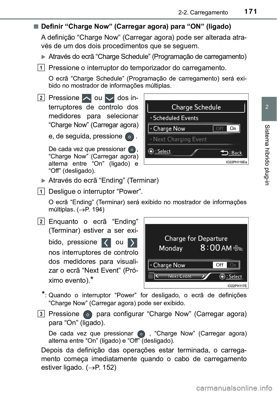 TOYOTA PRIUS PLUG-IN HYBRID 2016 Manual de utilização (in Portuguese) 1712-2. Carregamento
2
Sistema híbrido plug-in
nDefinir “Charge Now” (Carregar agora) para “ON” (ligado)
A definição “Charge Now” (Carregar agora) pode ser alterada atra-
vés de um dos TOYOTA PRIUS PLUG-IN HYBRID 2016 Manual de utilização (in Portuguese) 1712-2. Carregamento
2
Sistema híbrido plug-in
nDefinir “Charge Now” (Carregar agora) para “ON” (ligado)
A definição “Charge Now” (Carregar agora) pode ser alterada atra-
vés de um dos