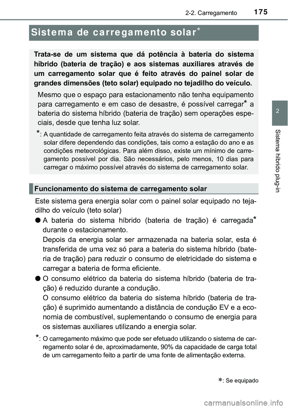 TOYOTA PRIUS PLUG-IN HYBRID 2016 Manual de utilização (in Portuguese) 175
2
2-2. Carregamento
Sistema híbrido plug-in
Sistema de carregamento solar
Este sistema gera energia solar com o painel solar equipado no teja-
dilho do veículo (teto solar)
lA bateria do s TOYOTA PRIUS PLUG-IN HYBRID 2016 Manual de utilização (in Portuguese) 175
2
2-2. Carregamento
Sistema híbrido plug-in
Sistema de carregamento solar
Este sistema gera energia solar com o painel solar equipado no teja-
dilho do veículo (teto solar)
lA bateria do s