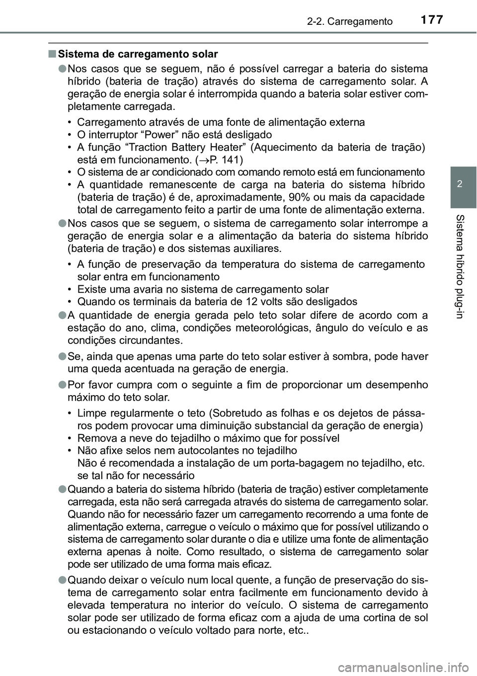 TOYOTA PRIUS PLUG-IN HYBRID 2016 Manual de utilização (in Portuguese) 1772-2. Carregamento
2
Sistema híbrido plug-in
nSistema de carregamento solar
lNos casos que se seguem, não é possível carregar a bateria do sistema
híbrido (bateria de tração) TOYOTA PRIUS PLUG-IN HYBRID 2016 Manual de utilização (in Portuguese) 1772-2. Carregamento
2
Sistema híbrido plug-in
nSistema de carregamento solar
lNos casos que se seguem, não é possível carregar a bateria do sistema
híbrido (bateria de tração)