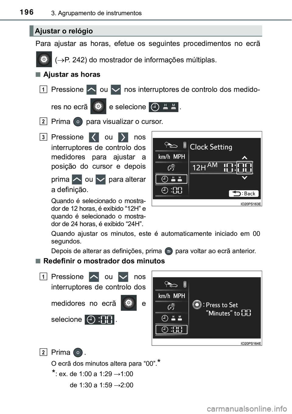 TOYOTA PRIUS PLUG-IN HYBRID 2016 Manual de utilização (in Portuguese) 1963. Agrupamento de instrumentos
Para ajustar as horas, efetue os seguintes procedimentos no ecrã
(P. 242) do mostrador de informações múltiplas.
nAjustar as horas
Pressione ou n TOYOTA PRIUS PLUG-IN HYBRID 2016 Manual de utilização (in Portuguese) 1963. Agrupamento de instrumentos
Para ajustar as horas, efetue os seguintes procedimentos no ecrã
(P. 242) do mostrador de informações múltiplas.
nAjustar as horas
Pressione ou n