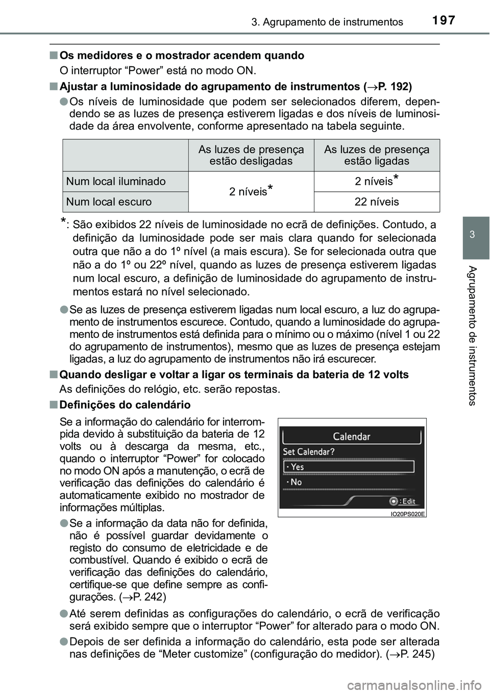 TOYOTA PRIUS PLUG-IN HYBRID 2016 Manual de utilização (in Portuguese) 1973. Agrupamento de instrumentos
3
Agrupamento de instrumentos
nOs medidores e o mostrador acendem quando
O interruptor “Power” está no modo ON.
nAjustar a luminosidade do agrupamento de instrum TOYOTA PRIUS PLUG-IN HYBRID 2016 Manual de utilização (in Portuguese) 1973. Agrupamento de instrumentos
3
Agrupamento de instrumentos
nOs medidores e o mostrador acendem quando
O interruptor “Power” está no modo ON.
nAjustar a luminosidade do agrupamento de instrum