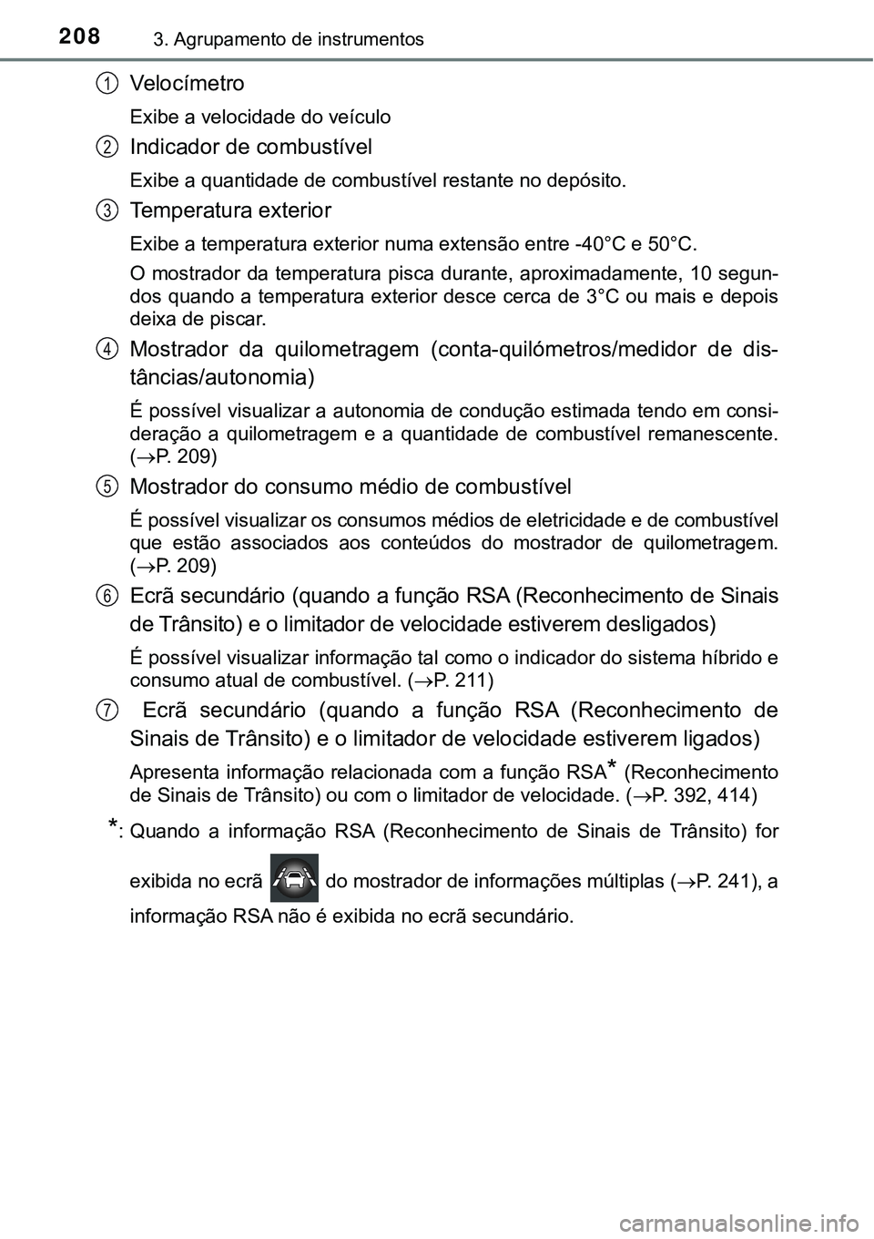 TOYOTA PRIUS PLUG-IN HYBRID 2016 Manual de utilização (in Portuguese) 2083. Agrupamento de instrumentos
Ve l o c í m e t r o
Exibe a velocidade do veículo
Indicador de combustível
Exibe a quantidade de combustível restante no depósito.
Temperatura exterior
Exibe a TOYOTA PRIUS PLUG-IN HYBRID 2016 Manual de utilização (in Portuguese) 2083. Agrupamento de instrumentos
Ve l o c í m e t r o
Exibe a velocidade do veículo
Indicador de combustível
Exibe a quantidade de combustível restante no depósito.
Temperatura exterior
Exibe a