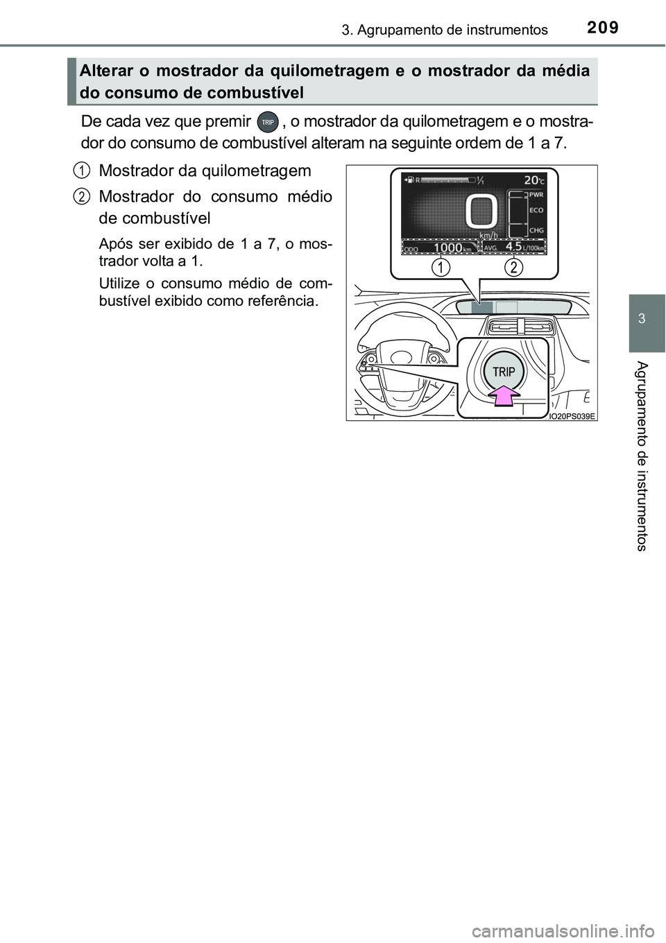 TOYOTA PRIUS PLUG-IN HYBRID 2016 Manual de utilização (in Portuguese) 2093. Agrupamento de instrumentos
3
Agrupamento de instrumentos
De cada vez que premir , o mostrador da quilometragem e o mostra-
dor do consumo de combustível alteram na seguinte ordem de 1 a 7.
Mo TOYOTA PRIUS PLUG-IN HYBRID 2016 Manual de utilização (in Portuguese) 2093. Agrupamento de instrumentos
3
Agrupamento de instrumentos
De cada vez que premir , o mostrador da quilometragem e o mostra-
dor do consumo de combustível alteram na seguinte ordem de 1 a 7.
Mo