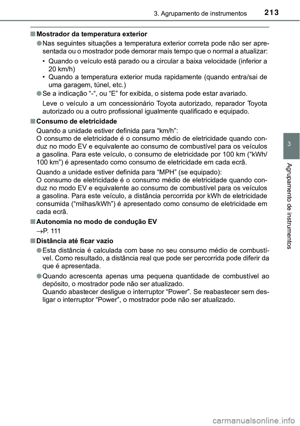 TOYOTA PRIUS PLUG-IN HYBRID 2016 Manual de utilização (in Portuguese) 2133. Agrupamento de instrumentos
3
Agrupamento de instrumentos
nMostrador da temperatura exterior
lNas seguintes situações a temperatura exterior correta pode não ser apre-
sentada ou o mostrador TOYOTA PRIUS PLUG-IN HYBRID 2016 Manual de utilização (in Portuguese) 2133. Agrupamento de instrumentos
3
Agrupamento de instrumentos
nMostrador da temperatura exterior
lNas seguintes situações a temperatura exterior correta pode não ser apre-
sentada ou o mostrador