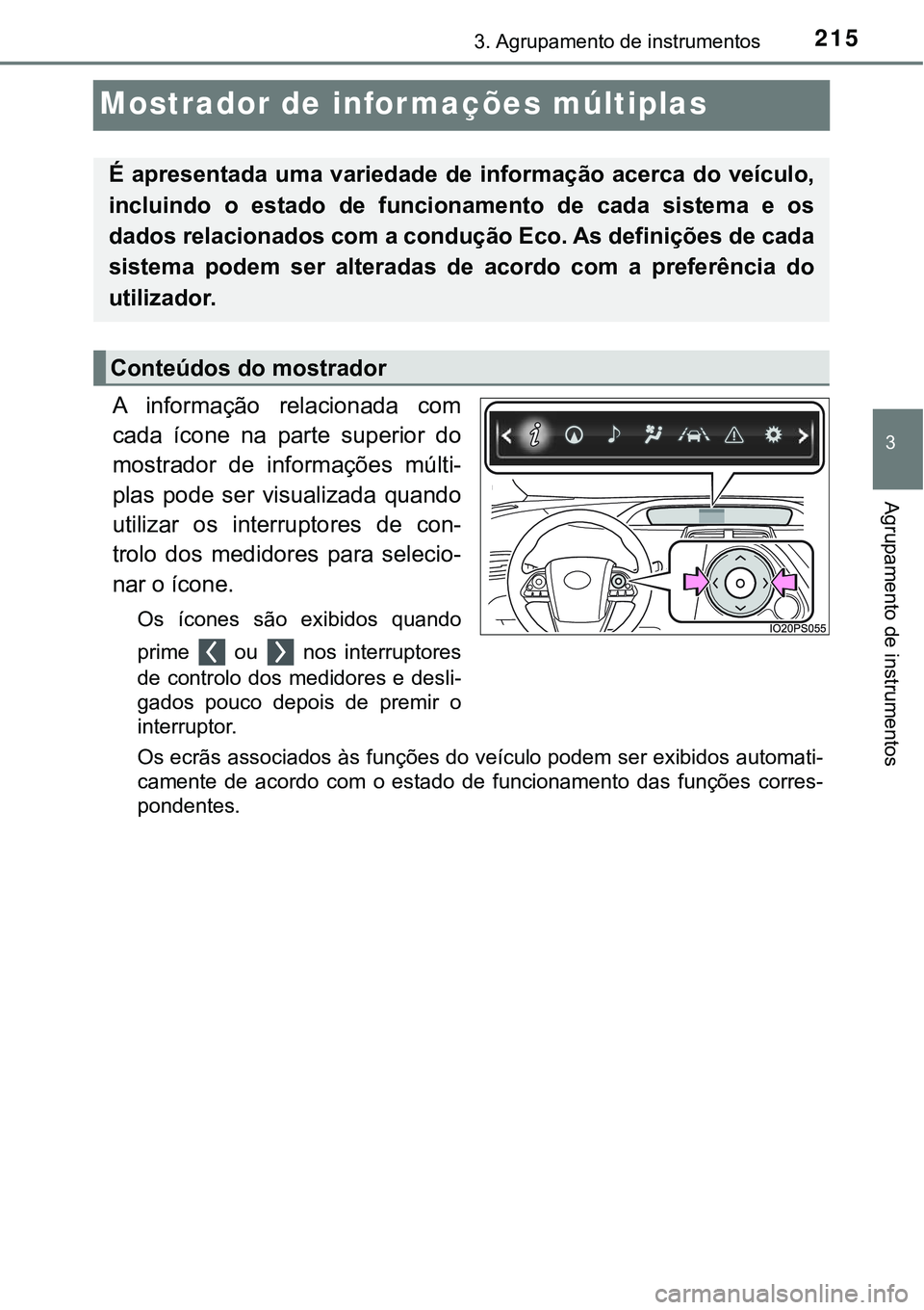 TOYOTA PRIUS PLUG-IN HYBRID 2016 Manual de utilização (in Portuguese) 2153. Agrupamento de instrumentos
3
Agrupamento de instrumentos
Mostrador de informações múltiplas
A informação relacionada com
cada ícone na parte superior do
mostrador de informaçõ TOYOTA PRIUS PLUG-IN HYBRID 2016 Manual de utilização (in Portuguese) 2153. Agrupamento de instrumentos
3
Agrupamento de instrumentos
Mostrador de informações múltiplas
A informação relacionada com
cada ícone na parte superior do
mostrador de informaçõ