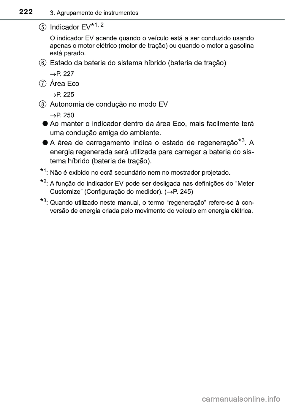 TOYOTA PRIUS PLUG-IN HYBRID 2016 Manual de utilização (in Portuguese) 2223. Agrupamento de instrumentos
Indicador EV*1, 2
O indicador EV acende quando o veículo está a ser conduzido usando
apenas o motor elétrico (motor de tração) ou quando o motor a gasolina
está TOYOTA PRIUS PLUG-IN HYBRID 2016 Manual de utilização (in Portuguese) 2223. Agrupamento de instrumentos
Indicador EV*1, 2
O indicador EV acende quando o veículo está a ser conduzido usando
apenas o motor elétrico (motor de tração) ou quando o motor a gasolina
está