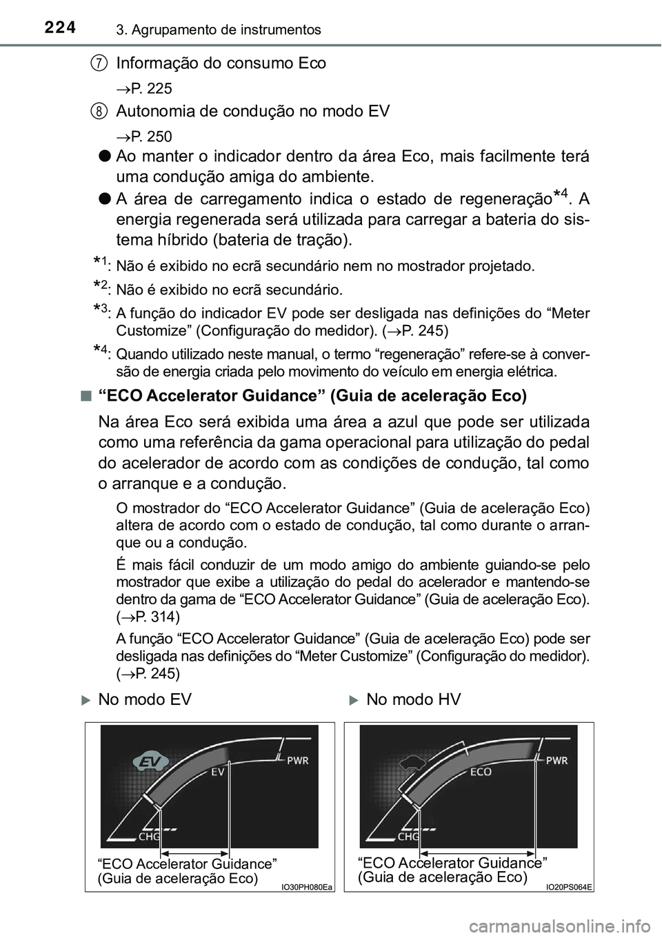 TOYOTA PRIUS PLUG-IN HYBRID 2016 Manual de utilização (in Portuguese) 2243. Agrupamento de instrumentos
Informação do consumo Eco
P. 225
Autonomia de condução no modo EV
P. 250
lAo manter o indicador dentro da área Eco, mais facilmente terá
uma con TOYOTA PRIUS PLUG-IN HYBRID 2016 Manual de utilização (in Portuguese) 2243. Agrupamento de instrumentos
Informação do consumo Eco
P. 225
Autonomia de condução no modo EV
P. 250
lAo manter o indicador dentro da área Eco, mais facilmente terá
uma con