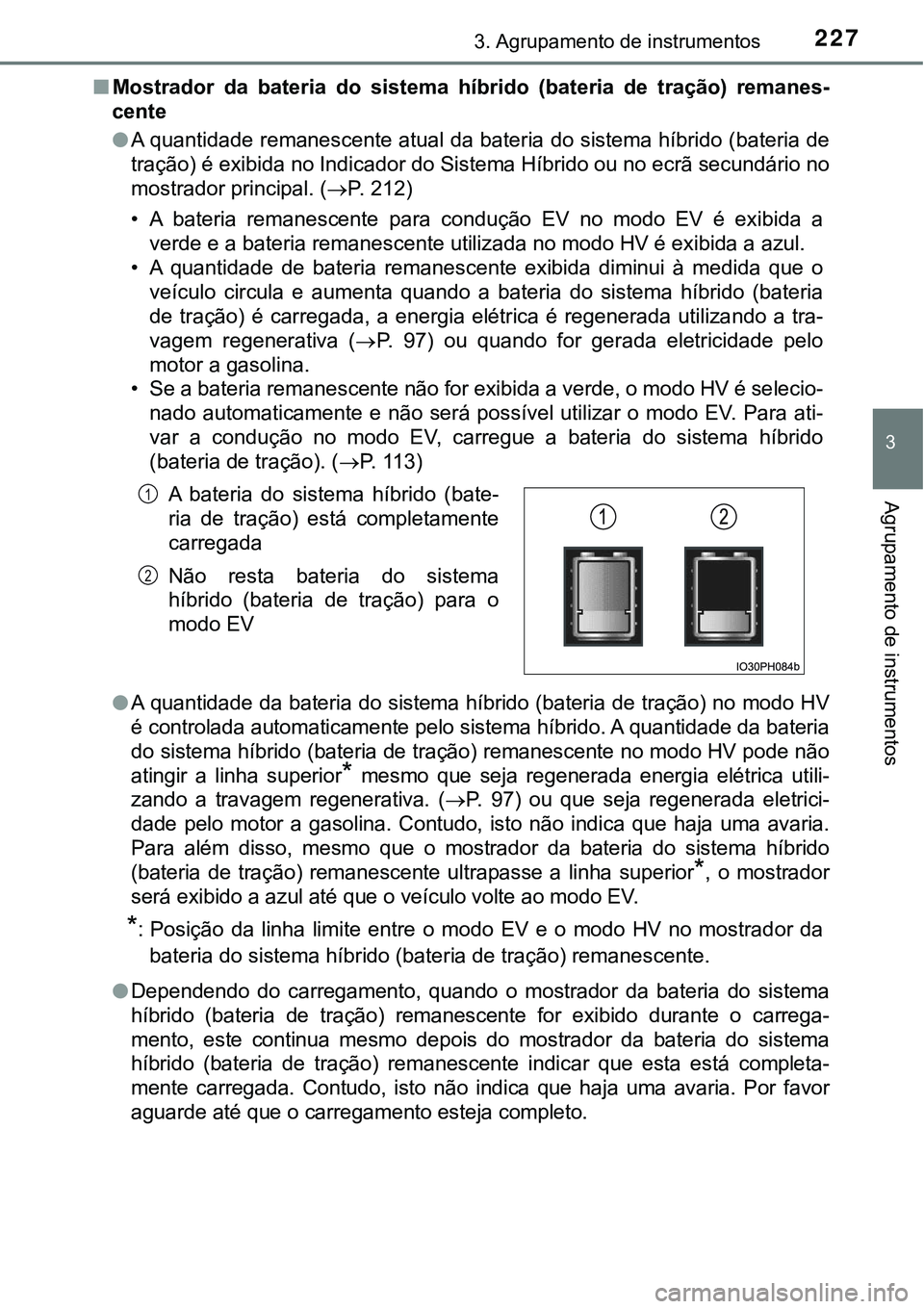 TOYOTA PRIUS PLUG-IN HYBRID 2016 Manual de utilização (in Portuguese) 2273. Agrupamento de instrumentos
3
Agrupamento de instrumentos
nMostrador da bateria do sistema híbrido (bateria de tração) remanes-
cente
lA quantidade remanescente atual da bateria do si TOYOTA PRIUS PLUG-IN HYBRID 2016 Manual de utilização (in Portuguese) 2273. Agrupamento de instrumentos
3
Agrupamento de instrumentos
nMostrador da bateria do sistema híbrido (bateria de tração) remanes-
cente
lA quantidade remanescente atual da bateria do si