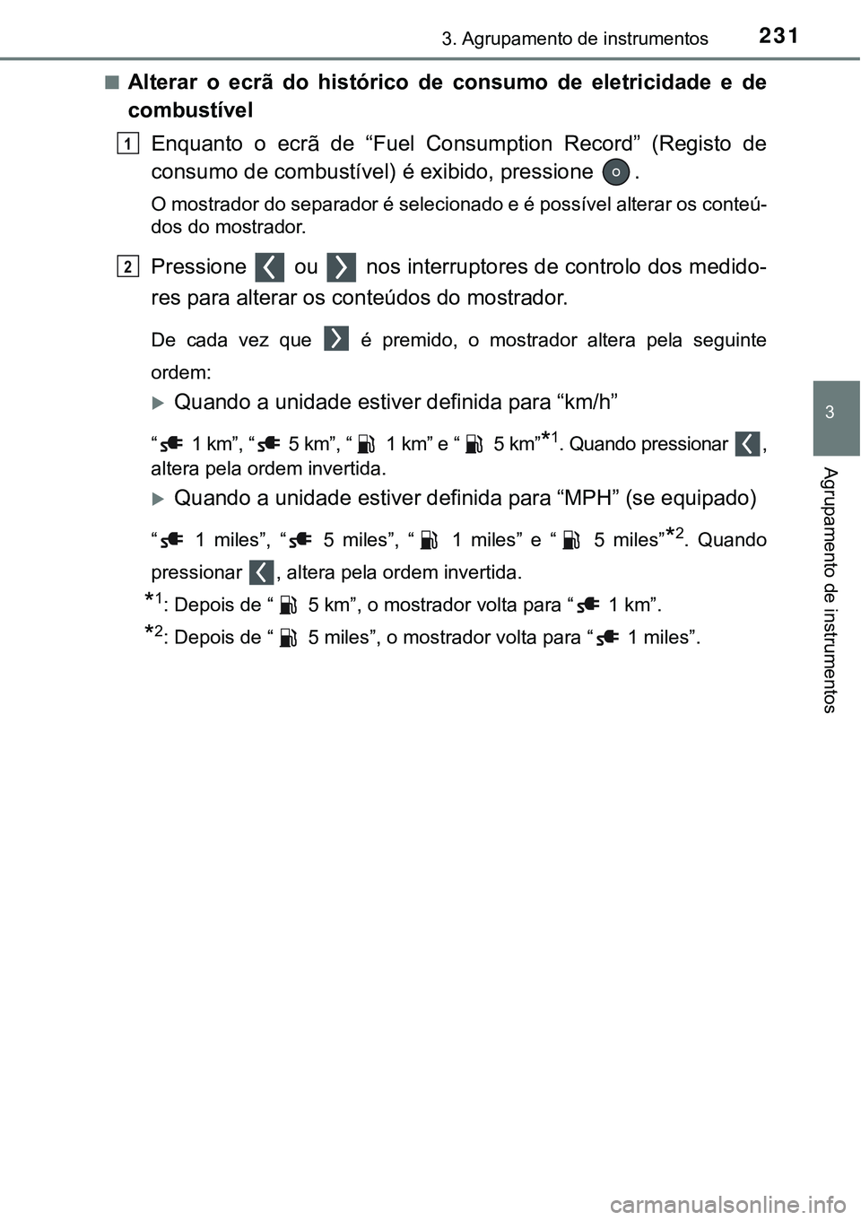 TOYOTA PRIUS PLUG-IN HYBRID 2016 Manual de utilização (in Portuguese) 2313. Agrupamento de instrumentos
3
Agrupamento de instrumentos
nAlterar o ecrã do histórico de consumo de eletricidade e de
combustível
Enquanto o ecrã de “Fuel Consumption Reco TOYOTA PRIUS PLUG-IN HYBRID 2016 Manual de utilização (in Portuguese) 2313. Agrupamento de instrumentos
3
Agrupamento de instrumentos
nAlterar o ecrã do histórico de consumo de eletricidade e de
combustível
Enquanto o ecrã de “Fuel Consumption Reco