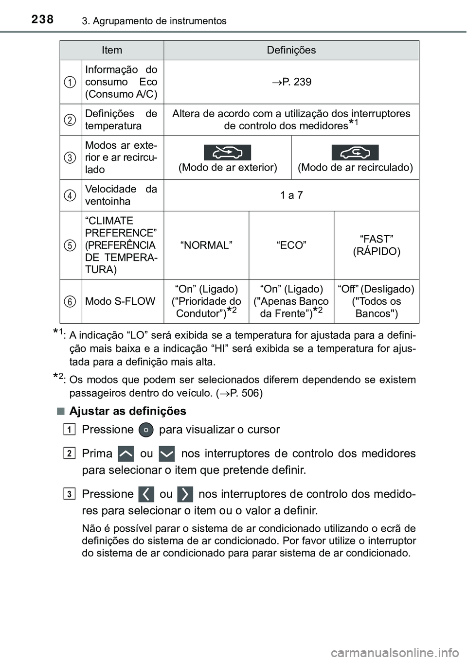 TOYOTA PRIUS PLUG-IN HYBRID 2016 Manual de utilização (in Portuguese) 2383. Agrupamento de instrumentos
*1: A indicação “LO” será exibida se a temperatura for ajustada para a defini-
ção mais baixa e a indicação “HI” será exibida se a temperat TOYOTA PRIUS PLUG-IN HYBRID 2016 Manual de utilização (in Portuguese) 2383. Agrupamento de instrumentos
*1: A indicação “LO” será exibida se a temperatura for ajustada para a defini-
ção mais baixa e a indicação “HI” será exibida se a temperat