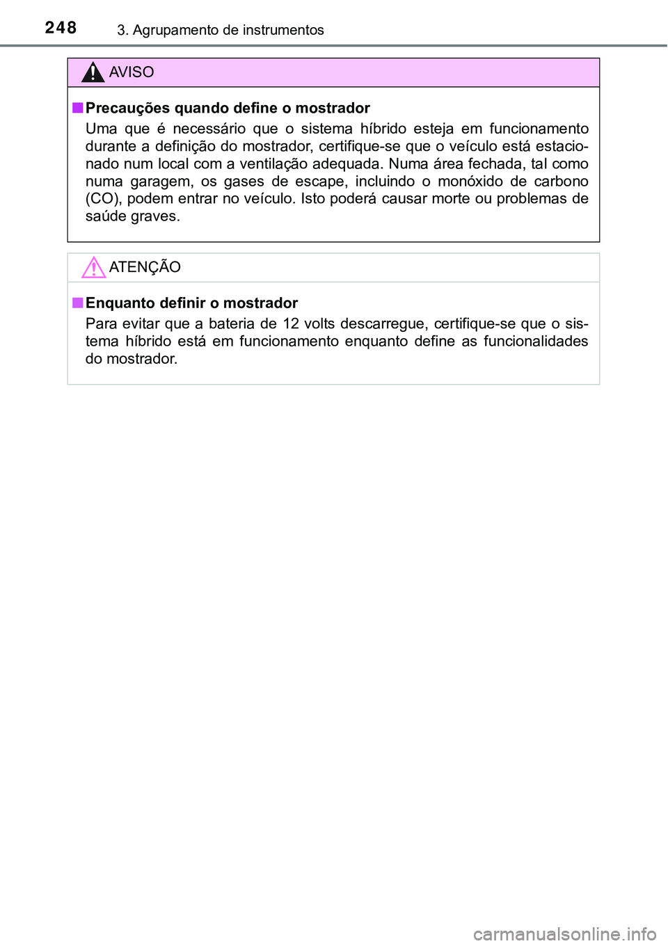 TOYOTA PRIUS PLUG-IN HYBRID 2016 Manual de utilização (in Portuguese) 2483. Agrupamento de instrumentos
AV I S O
nPrecauções quando define o mostrador
Uma que é necessário que o sistema híbrido esteja em funcionamento
durante a definição do mostrado TOYOTA PRIUS PLUG-IN HYBRID 2016 Manual de utilização (in Portuguese) 2483. Agrupamento de instrumentos
AV I S O
nPrecauções quando define o mostrador
Uma que é necessário que o sistema híbrido esteja em funcionamento
durante a definição do mostrado