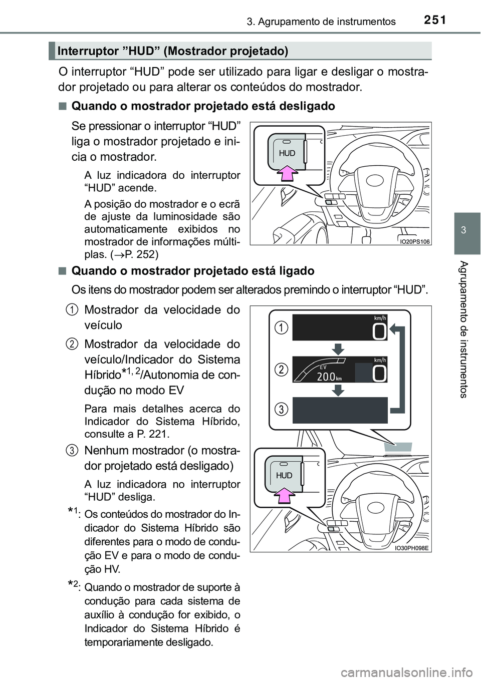 TOYOTA PRIUS PLUG-IN HYBRID 2016 Manual de utilização (in Portuguese) 2513. Agrupamento de instrumentos
3
Agrupamento de instrumentos
O interruptor “HUD” pode ser utilizado para ligar e desligar o mostra-
dor projetado ou para alterar os conteúdos do mostrador.
nQu TOYOTA PRIUS PLUG-IN HYBRID 2016 Manual de utilização (in Portuguese) 2513. Agrupamento de instrumentos
3
Agrupamento de instrumentos
O interruptor “HUD” pode ser utilizado para ligar e desligar o mostra-
dor projetado ou para alterar os conteúdos do mostrador.
nQu
