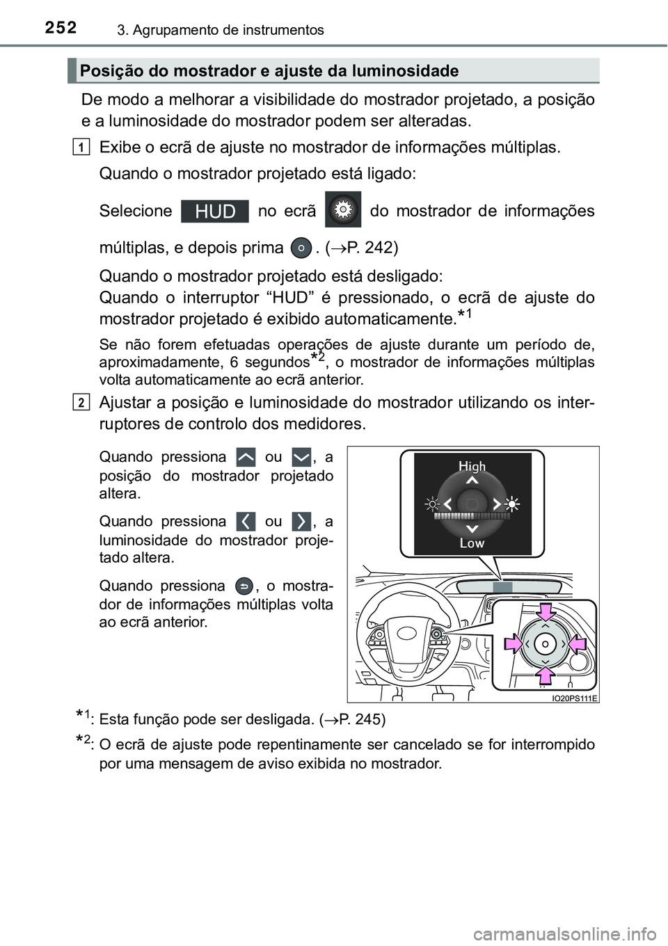 TOYOTA PRIUS PLUG-IN HYBRID 2016 Manual de utilização (in Portuguese) 2523. Agrupamento de instrumentos
De modo a melhorar a visibilidade do mostrador projetado, a posição
e a luminosidade do mostrador podem ser alteradas.
Exibe o ecrã de ajuste no mostrador de infor TOYOTA PRIUS PLUG-IN HYBRID 2016 Manual de utilização (in Portuguese) 2523. Agrupamento de instrumentos
De modo a melhorar a visibilidade do mostrador projetado, a posição
e a luminosidade do mostrador podem ser alteradas.
Exibe o ecrã de ajuste no mostrador de infor