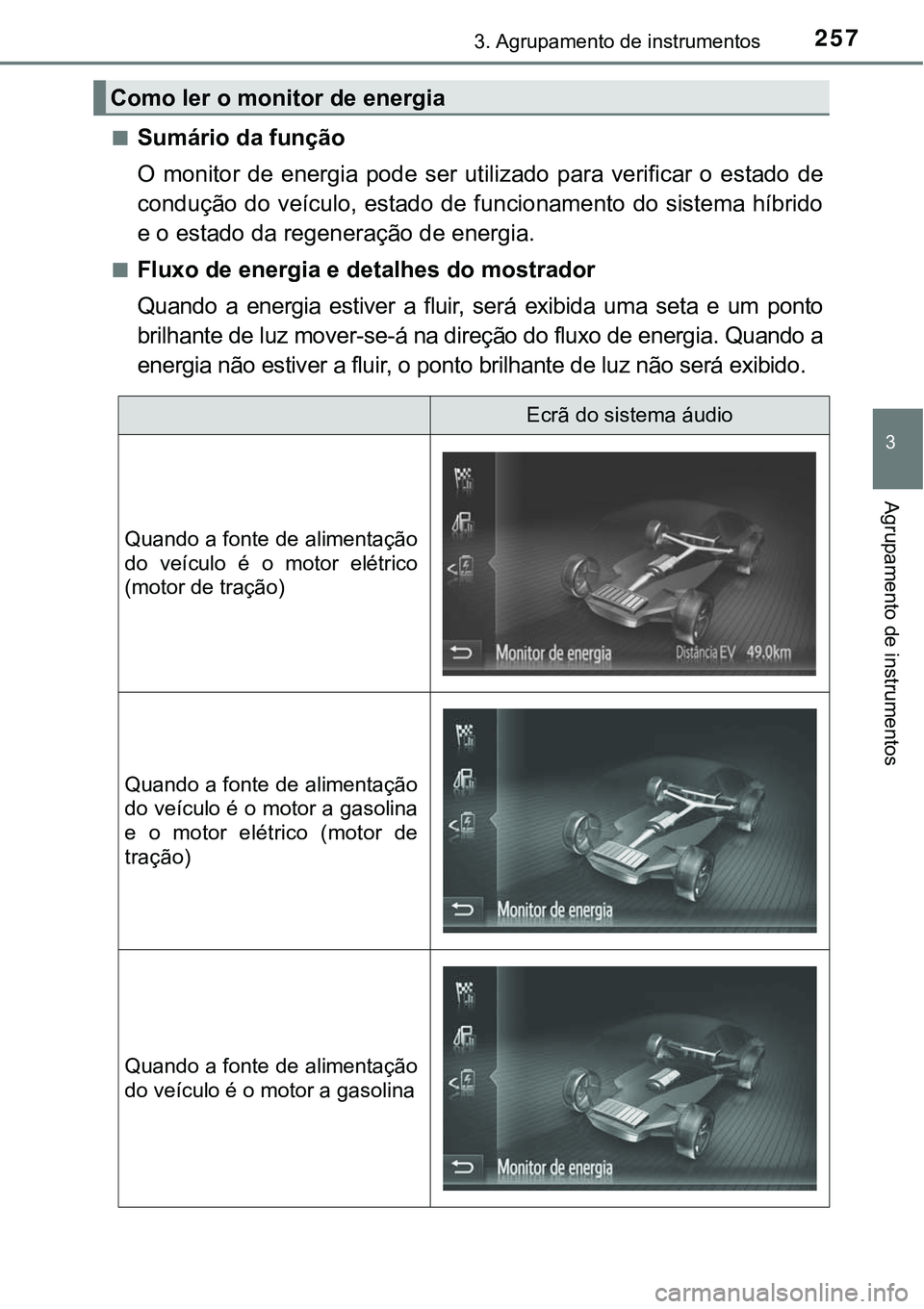 TOYOTA PRIUS PLUG-IN HYBRID 2016 Manual de utilização (in Portuguese) 2573. Agrupamento de instrumentos
3
Agrupamento de instrumentos
nSumário da função
O monitor de energia pode ser utilizado para verificar o estado de
condução do veículo, estado de fun TOYOTA PRIUS PLUG-IN HYBRID 2016 Manual de utilização (in Portuguese) 2573. Agrupamento de instrumentos
3
Agrupamento de instrumentos
nSumário da função
O monitor de energia pode ser utilizado para verificar o estado de
condução do veículo, estado de fun