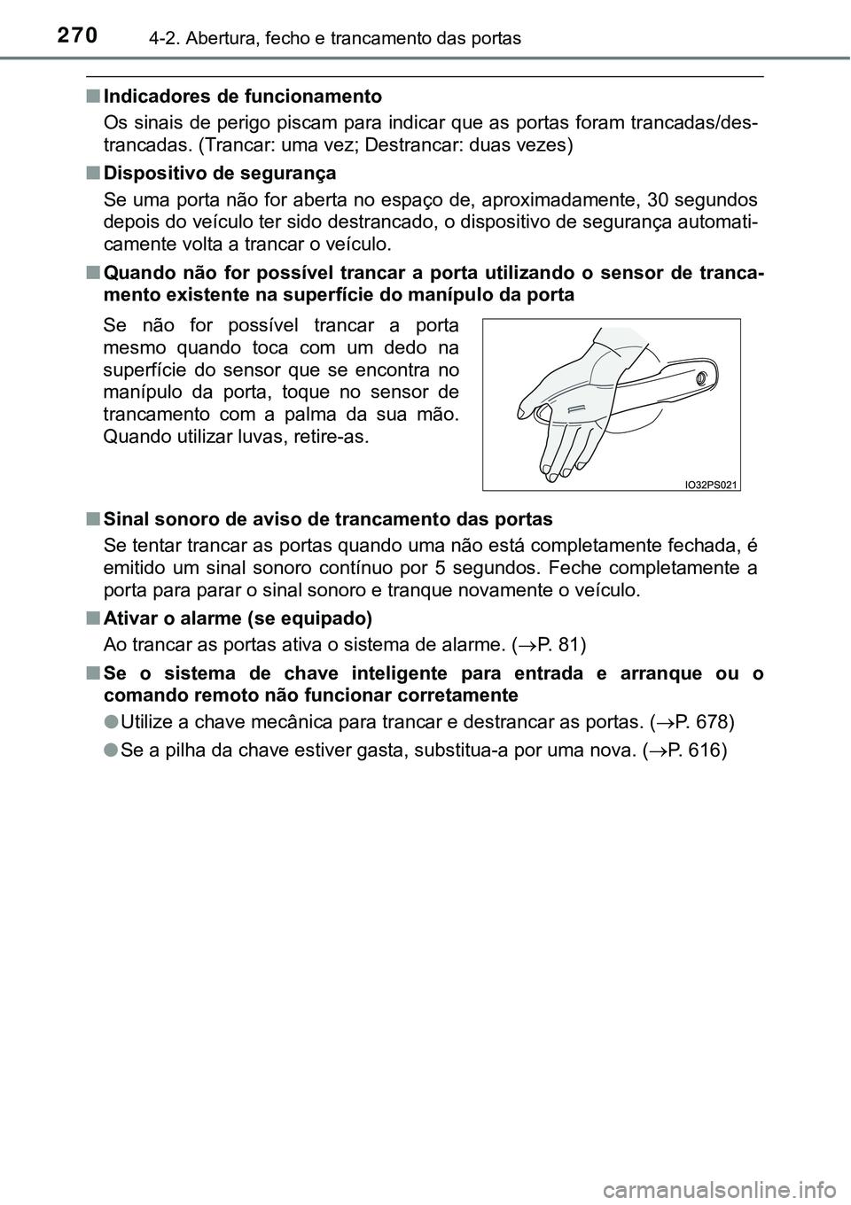 TOYOTA PRIUS PLUG-IN HYBRID 2016 Manual de utilização (in Portuguese) 2704-2. Abertura, fecho e trancamento das portas
nIndicadores de funcionamento
Os sinais de perigo piscam para indicar que as portas foram trancadas/des-
trancadas. (Trancar: uma vez; Destrancar: duas TOYOTA PRIUS PLUG-IN HYBRID 2016 Manual de utilização (in Portuguese) 2704-2. Abertura, fecho e trancamento das portas
nIndicadores de funcionamento
Os sinais de perigo piscam para indicar que as portas foram trancadas/des-
trancadas. (Trancar: uma vez; Destrancar: duas