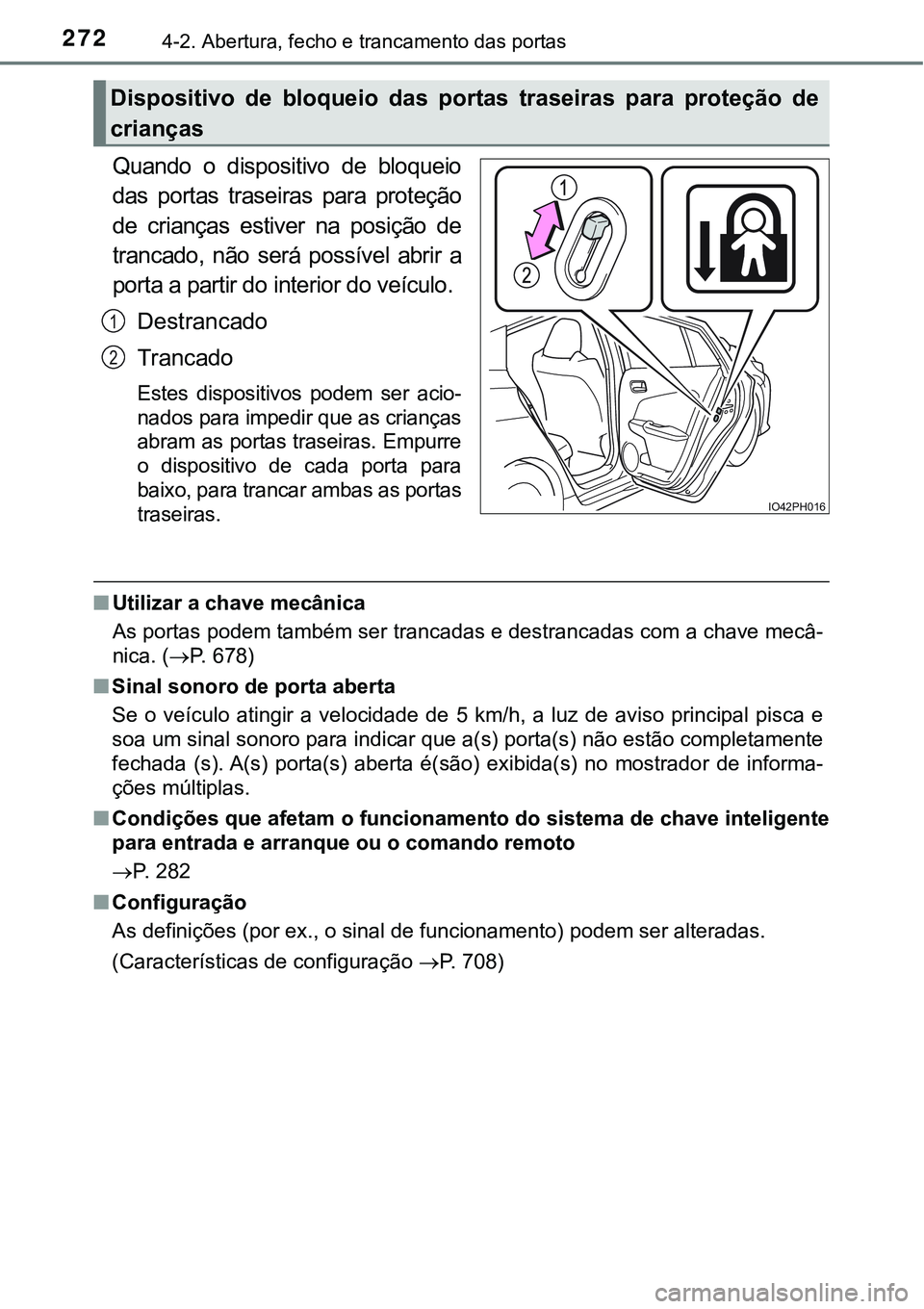 TOYOTA PRIUS PLUG-IN HYBRID 2016 Manual de utilização (in Portuguese) 2724-2. Abertura, fecho e trancamento das portas
Quando o dispositivo de bloqueio
das portas traseiras para proteção
de crianças estiver na posição de
trancado, não será possív TOYOTA PRIUS PLUG-IN HYBRID 2016 Manual de utilização (in Portuguese) 2724-2. Abertura, fecho e trancamento das portas
Quando o dispositivo de bloqueio
das portas traseiras para proteção
de crianças estiver na posição de
trancado, não será possív
