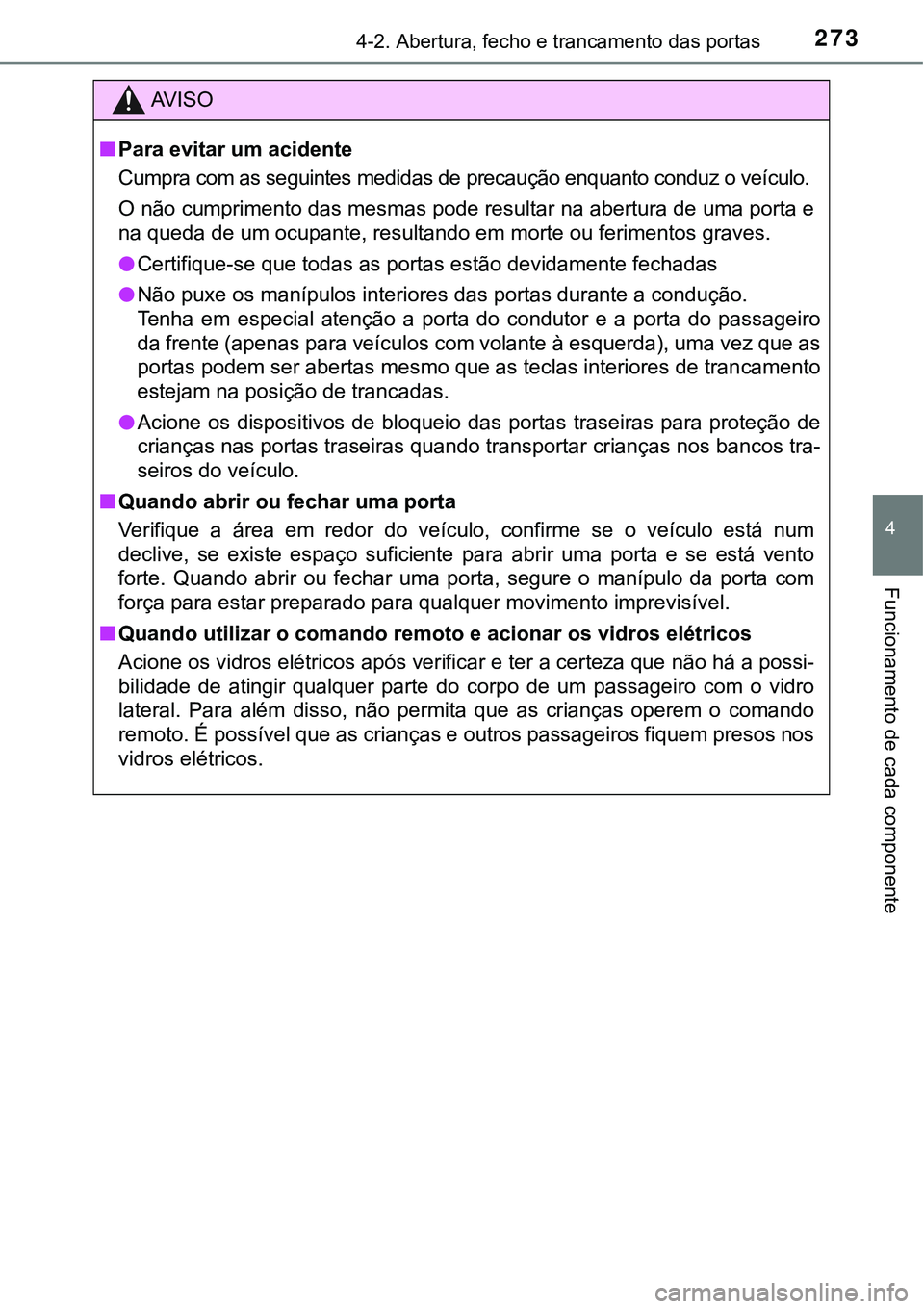 TOYOTA PRIUS PLUG-IN HYBRID 2016 Manual de utilização (in Portuguese) 2734-2. Abertura, fecho e trancamento das portas
4
Funcionamento de cada componente
AV I S O
nPara evitar um acidente
Cumpra com as seguintes medidas de precaução enquanto conduz o veículo.
O não TOYOTA PRIUS PLUG-IN HYBRID 2016 Manual de utilização (in Portuguese) 2734-2. Abertura, fecho e trancamento das portas
4
Funcionamento de cada componente
AV I S O
nPara evitar um acidente
Cumpra com as seguintes medidas de precaução enquanto conduz o veículo.
O não