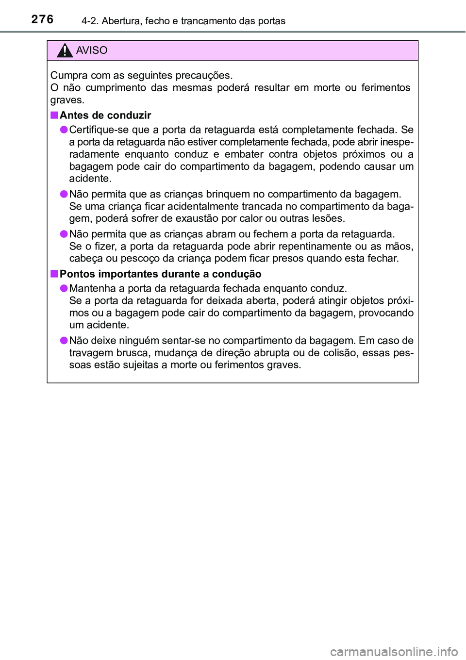 TOYOTA PRIUS PLUG-IN HYBRID 2016 Manual de utilização (in Portuguese) 2764-2. Abertura, fecho e trancamento das portas
AV I S O
Cumpra com as seguintes precauções.
O não cumprimento das mesmas poderá resultar em morte ou ferimentos
graves.
nAntes de conduz TOYOTA PRIUS PLUG-IN HYBRID 2016 Manual de utilização (in Portuguese) 2764-2. Abertura, fecho e trancamento das portas
AV I S O
Cumpra com as seguintes precauções.
O não cumprimento das mesmas poderá resultar em morte ou ferimentos
graves.
nAntes de conduz
