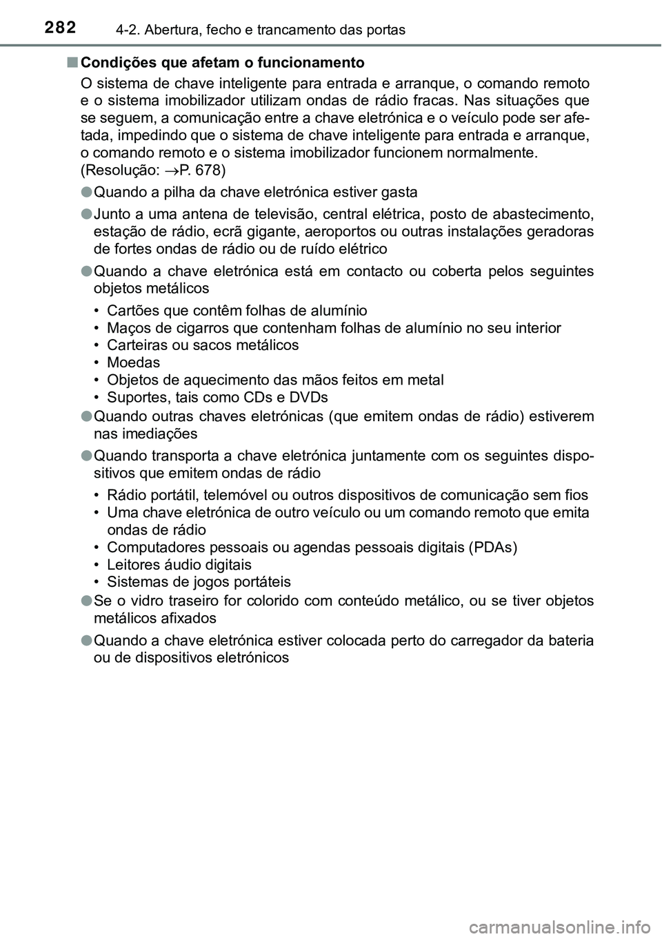 TOYOTA PRIUS PLUG-IN HYBRID 2016 Manual de utilização (in Portuguese) 2824-2. Abertura, fecho e trancamento das portas
nCondições que afetam o funcionamento
O sistema de chave inteligente para entrada e arranque, o comando remoto
e o sistema imobilizador utilizam TOYOTA PRIUS PLUG-IN HYBRID 2016 Manual de utilização (in Portuguese) 2824-2. Abertura, fecho e trancamento das portas
nCondições que afetam o funcionamento
O sistema de chave inteligente para entrada e arranque, o comando remoto
e o sistema imobilizador utilizam