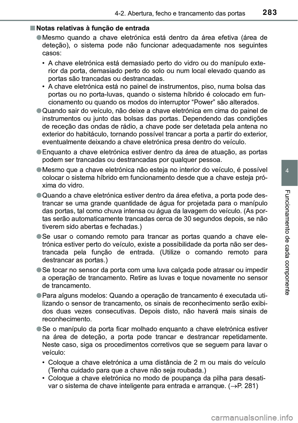 TOYOTA PRIUS PLUG-IN HYBRID 2016 Manual de utilização (in Portuguese) 2834-2. Abertura, fecho e trancamento das portas
4
Funcionamento de cada componente
nNotas relativas à função de entrada
lMesmo quando a chave eletrónica está dentro da área efetiva ( TOYOTA PRIUS PLUG-IN HYBRID 2016 Manual de utilização (in Portuguese) 2834-2. Abertura, fecho e trancamento das portas
4
Funcionamento de cada componente
nNotas relativas à função de entrada
lMesmo quando a chave eletrónica está dentro da área efetiva (