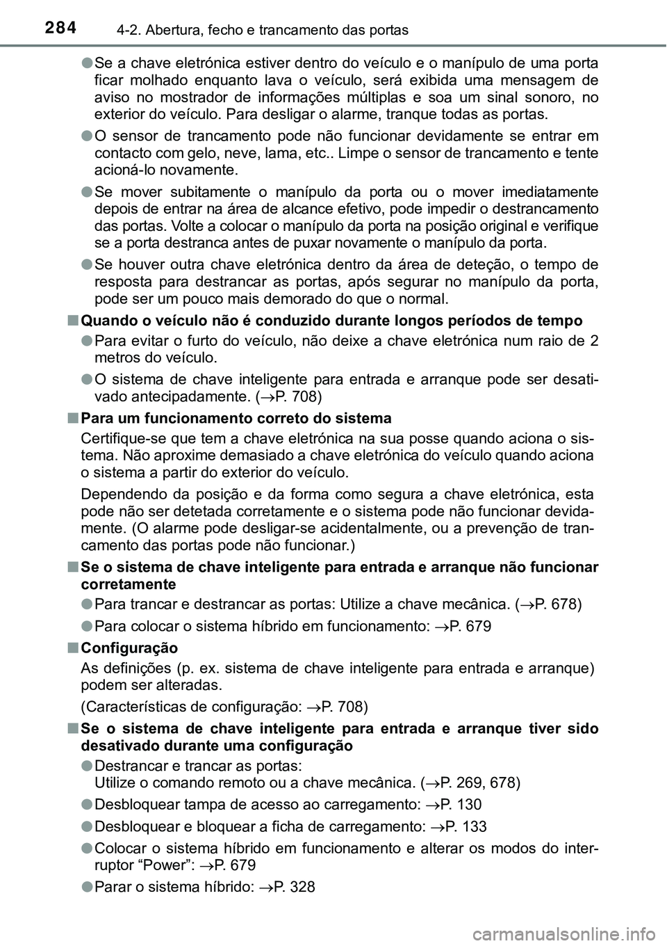 TOYOTA PRIUS PLUG-IN HYBRID 2016 Manual de utilização (in Portuguese) 2844-2. Abertura, fecho e trancamento das portas
lSe a chave eletrónica estiver dentro do veículo e o manípulo de uma porta
ficar molhado enquanto lava o veículo, será exibida uma mensag TOYOTA PRIUS PLUG-IN HYBRID 2016 Manual de utilização (in Portuguese) 2844-2. Abertura, fecho e trancamento das portas
lSe a chave eletrónica estiver dentro do veículo e o manípulo de uma porta
ficar molhado enquanto lava o veículo, será exibida uma mensag