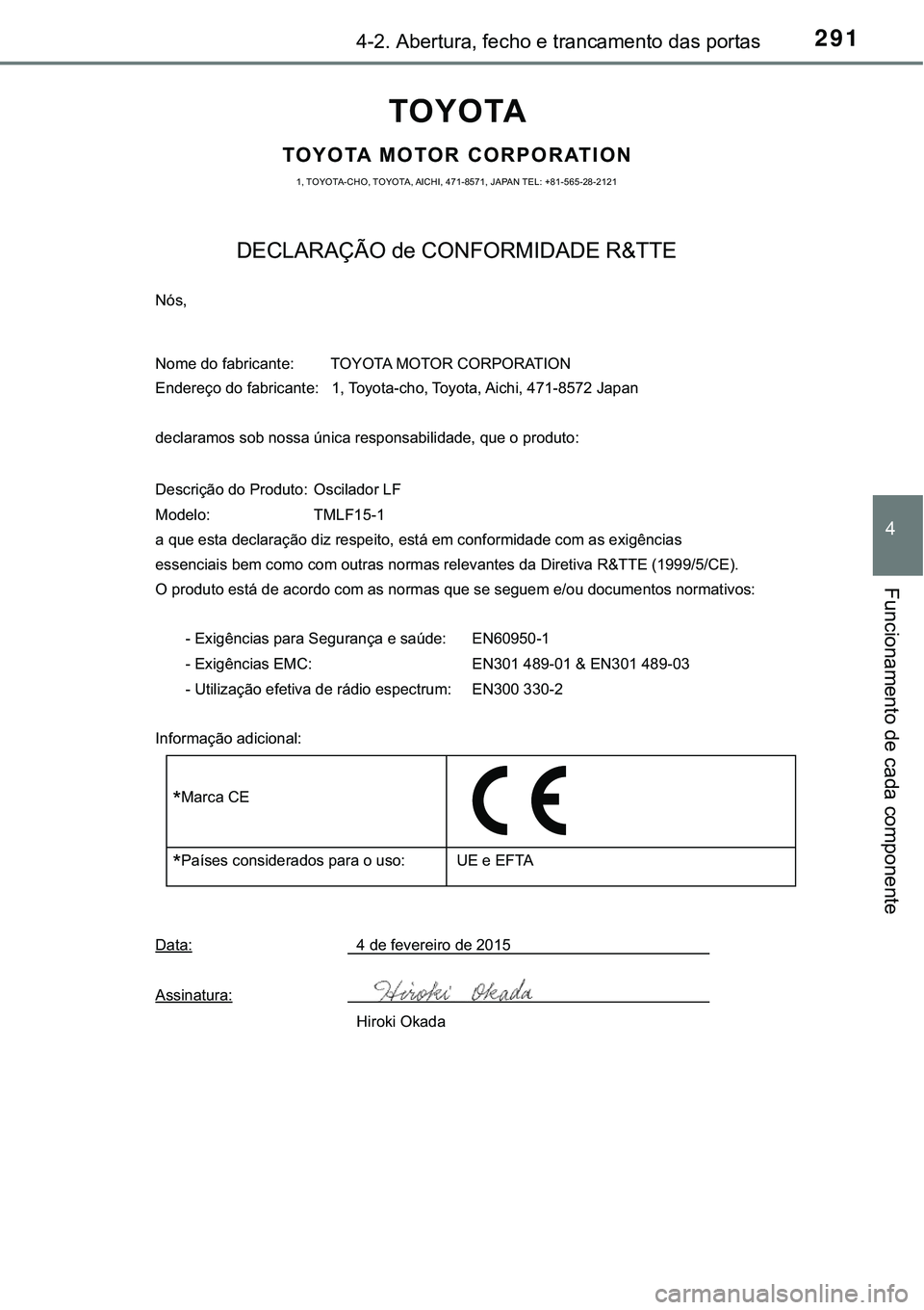 TOYOTA PRIUS PLUG-IN HYBRID 2016 Manual de utilização (in Portuguese) 2914-2. Abertura, fecho e trancamento das portas
4
Funcionamento de cada componente
TOYOTA
TOYOTA MOTOR CORPORATION
1, TOYOTA-CHO, TOYOTA, AICHI, 471-8571, JAPAN TEL: +81-565-28-2121
DECLARAÇÃO de C TOYOTA PRIUS PLUG-IN HYBRID 2016 Manual de utilização (in Portuguese) 2914-2. Abertura, fecho e trancamento das portas
4
Funcionamento de cada componente
TOYOTA
TOYOTA MOTOR CORPORATION
1, TOYOTA-CHO, TOYOTA, AICHI, 471-8571, JAPAN TEL: +81-565-28-2121
DECLARAÇÃO de C