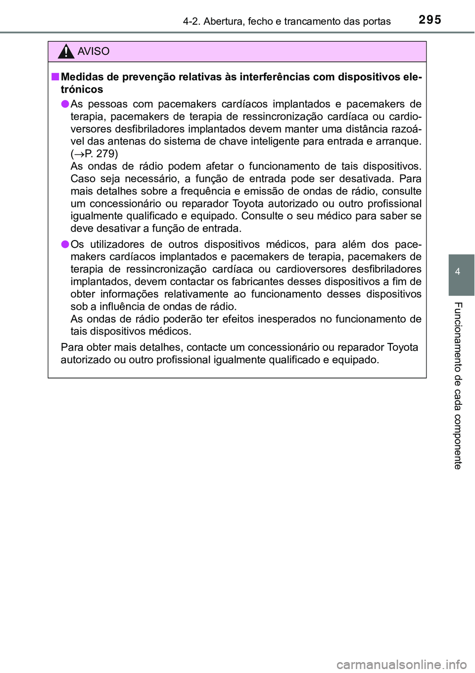 TOYOTA PRIUS PLUG-IN HYBRID 2016 Manual de utilização (in Portuguese) 2954-2. Abertura, fecho e trancamento das portas
4
Funcionamento de cada componente
AV I S O
nMedidas de prevenção relativas às interferências com dispositivos ele-
trónicos
lAs pessoas com pa TOYOTA PRIUS PLUG-IN HYBRID 2016 Manual de utilização (in Portuguese) 2954-2. Abertura, fecho e trancamento das portas
4
Funcionamento de cada componente
AV I S O
nMedidas de prevenção relativas às interferências com dispositivos ele-
trónicos
lAs pessoas com pa