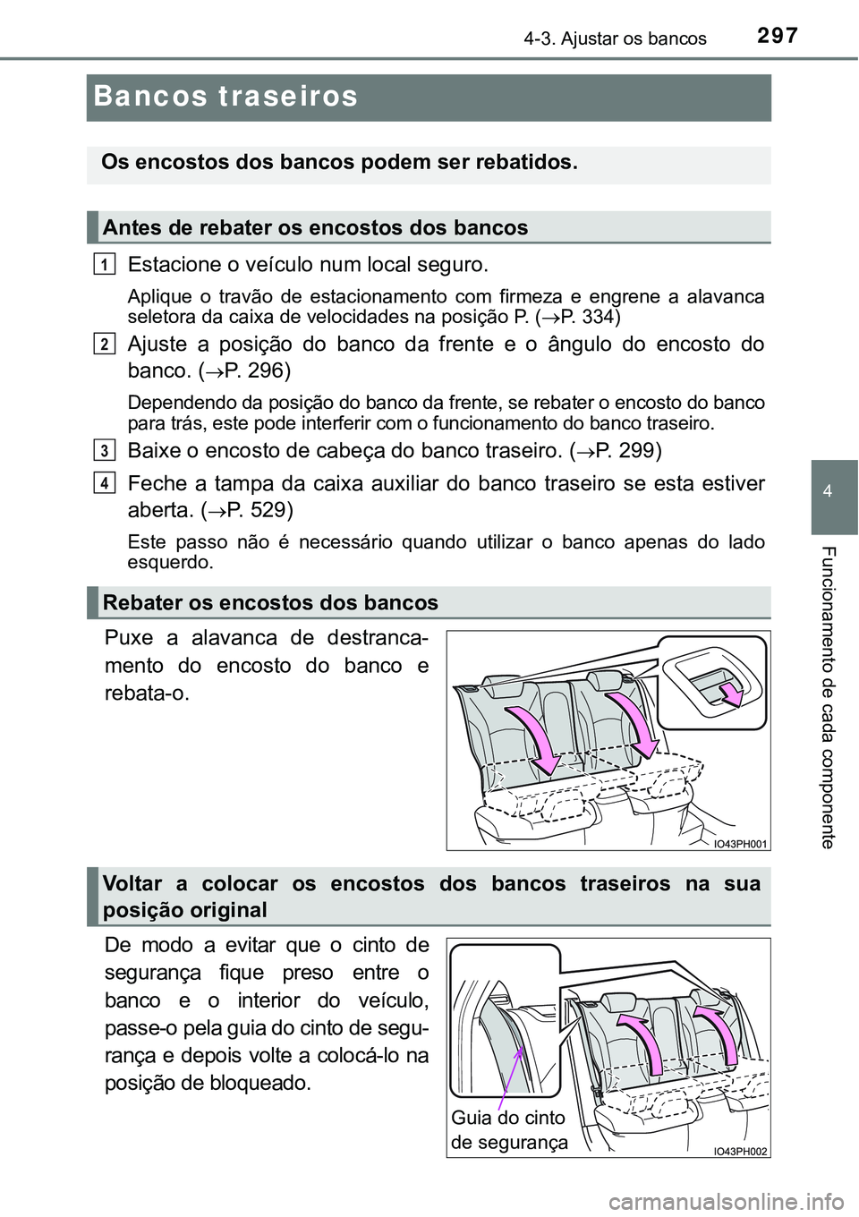 TOYOTA PRIUS PLUG-IN HYBRID 2016 Manual de utilização (in Portuguese) 2974-3. Ajustar os bancos
4
Funcionamento de cada componente
Bancos traseiros
Estacione o veículo num local seguro.
Aplique o travão de estacionamento com firmeza e engrene a alavanca
sele TOYOTA PRIUS PLUG-IN HYBRID 2016 Manual de utilização (in Portuguese) 2974-3. Ajustar os bancos
4
Funcionamento de cada componente
Bancos traseiros
Estacione o veículo num local seguro.
Aplique o travão de estacionamento com firmeza e engrene a alavanca
sele
