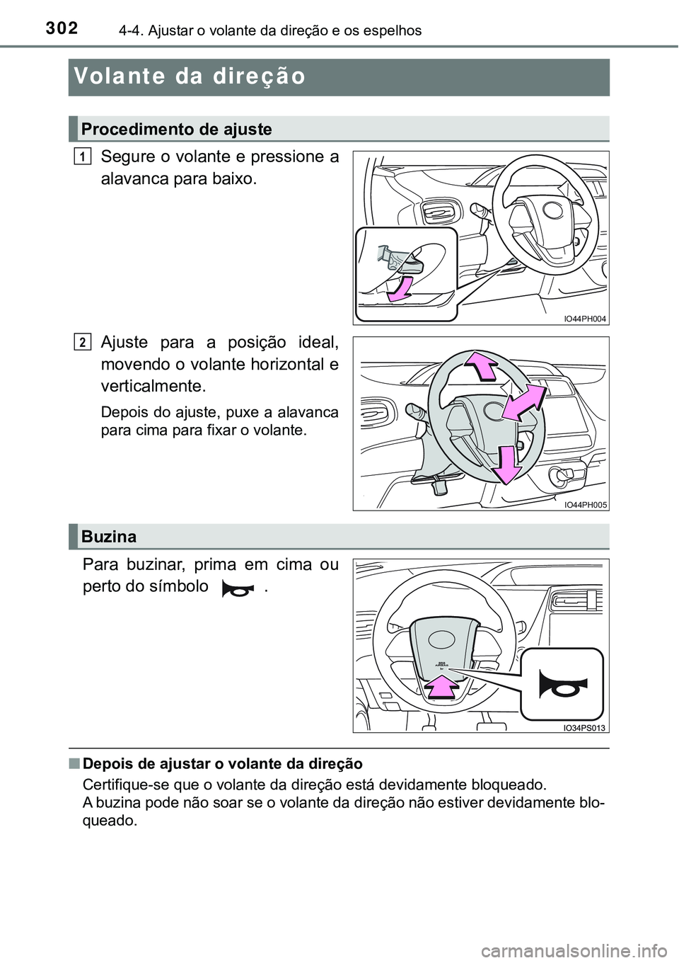 TOYOTA PRIUS PLUG-IN HYBRID 2016 Manual de utilização (in Portuguese) 3024-4. Ajustar o volante da direção e os espelhos
Volante da direção
Segure o volante e pressione a
alavanca para baixo.
Ajuste para a posição ideal,
movendo o volante horizontal e
vertical TOYOTA PRIUS PLUG-IN HYBRID 2016 Manual de utilização (in Portuguese) 3024-4. Ajustar o volante da direção e os espelhos
Volante da direção
Segure o volante e pressione a
alavanca para baixo.
Ajuste para a posição ideal,
movendo o volante horizontal e
vertical