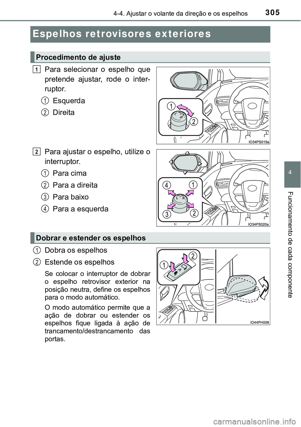 TOYOTA PRIUS PLUG-IN HYBRID 2016 Manual de utilização (in Portuguese) 3054-4. Ajustar o volante da direção e os espelhos
4
Funcionamento de cada componente
Espelhos retrovisores exteriores
Para selecionar o espelho que
pretende ajustar, rode o inter-
ruptor.
E TOYOTA PRIUS PLUG-IN HYBRID 2016 Manual de utilização (in Portuguese) 3054-4. Ajustar o volante da direção e os espelhos
4
Funcionamento de cada componente
Espelhos retrovisores exteriores
Para selecionar o espelho que
pretende ajustar, rode o inter-
ruptor.
E