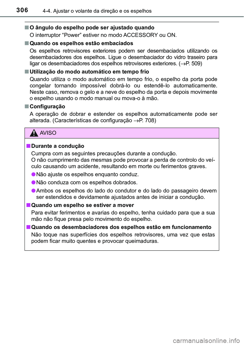 TOYOTA PRIUS PLUG-IN HYBRID 2016 Manual de utilização (in Portuguese) 3064-4. Ajustar o volante da direção e os espelhos
nO ângulo do espelho pode ser ajustado quando
O interruptor “Power” estiver no modo ACCESSORY ou ON.
nQuando os espelhos estão embaciados
Os TOYOTA PRIUS PLUG-IN HYBRID 2016 Manual de utilização (in Portuguese) 3064-4. Ajustar o volante da direção e os espelhos
nO ângulo do espelho pode ser ajustado quando
O interruptor “Power” estiver no modo ACCESSORY ou ON.
nQuando os espelhos estão embaciados
Os