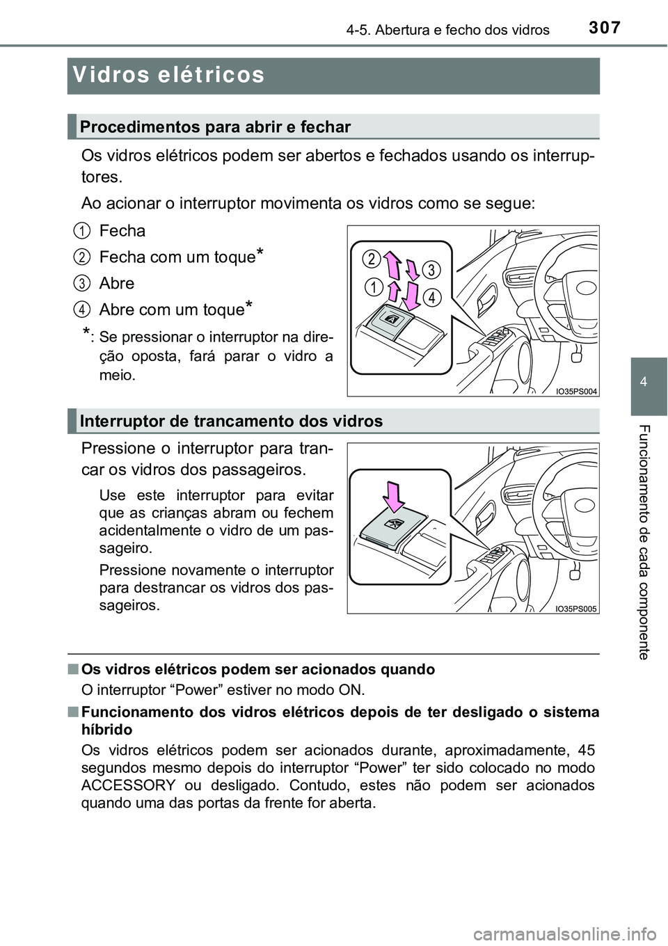 TOYOTA PRIUS PLUG-IN HYBRID 2016 Manual de utilização (in Portuguese) 3074-5. Abertura e fecho dos vidros
4
Funcionamento de cada componente
Vidros elétricos
Os vidros elétricos podem ser abertos e fechados usando os interrup-
tores.
Ao acionar o interruptor movimenta TOYOTA PRIUS PLUG-IN HYBRID 2016 Manual de utilização (in Portuguese) 3074-5. Abertura e fecho dos vidros
4
Funcionamento de cada componente
Vidros elétricos
Os vidros elétricos podem ser abertos e fechados usando os interrup-
tores.
Ao acionar o interruptor movimenta