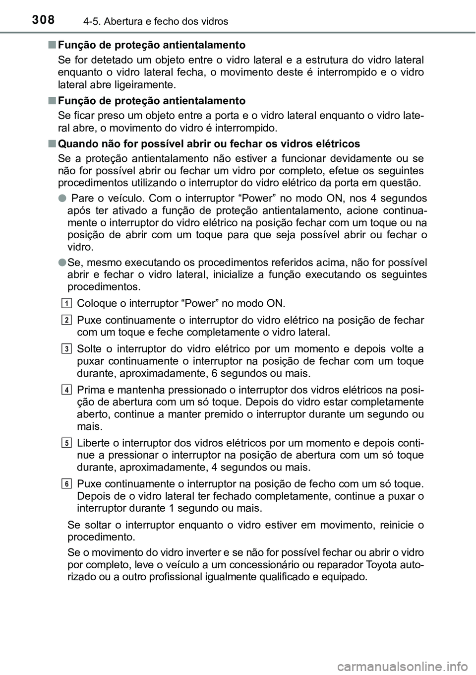 TOYOTA PRIUS PLUG-IN HYBRID 2016 Manual de utilização (in Portuguese) 3084-5. Abertura e fecho dos vidros
nFunção de proteção antientalamento
Se for detetado um objeto entre o vidro lateral e a estrutura do vidro lateral
enquanto o vidro lateral fe TOYOTA PRIUS PLUG-IN HYBRID 2016 Manual de utilização (in Portuguese) 3084-5. Abertura e fecho dos vidros
nFunção de proteção antientalamento
Se for detetado um objeto entre o vidro lateral e a estrutura do vidro lateral
enquanto o vidro lateral fe