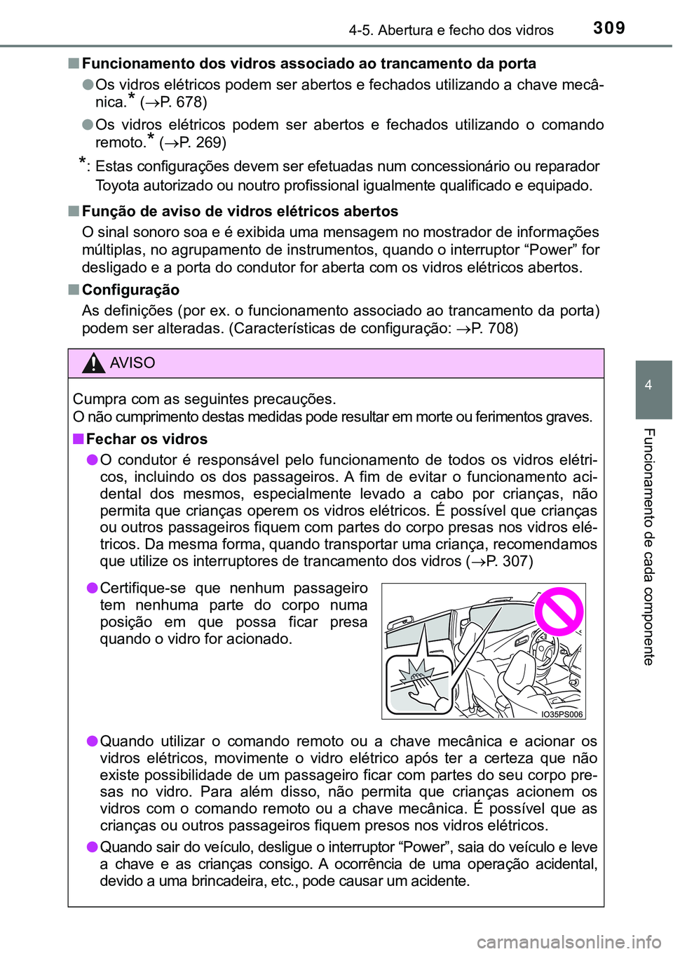 TOYOTA PRIUS PLUG-IN HYBRID 2016 Manual de utilização (in Portuguese) 3094-5. Abertura e fecho dos vidros
4
Funcionamento de cada componente
nFuncionamento dos vidros associado ao trancamento da porta
lOs vidros elétricos podem ser abertos e fechados utilizando a chav TOYOTA PRIUS PLUG-IN HYBRID 2016 Manual de utilização (in Portuguese) 3094-5. Abertura e fecho dos vidros
4
Funcionamento de cada componente
nFuncionamento dos vidros associado ao trancamento da porta
lOs vidros elétricos podem ser abertos e fechados utilizando a chav