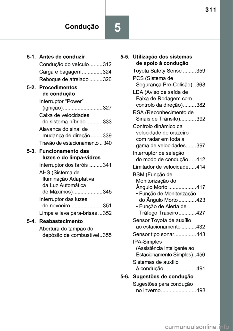 TOYOTA PRIUS PLUG-IN HYBRID 2016 Manual de utilização (in Portuguese) 311
5
5-1. Antes de conduzir
Condução do veículo ......... 312
Carga e bagagem .............. 324
Reboque de atrelado ......... 326
5-2. Procedimentos
de condução
Interruptor “Power”
(igni TOYOTA PRIUS PLUG-IN HYBRID 2016 Manual de utilização (in Portuguese) 311
5
5-1. Antes de conduzir
Condução do veículo ......... 312
Carga e bagagem .............. 324
Reboque de atrelado ......... 326
5-2. Procedimentos
de condução
Interruptor “Power”
(igni