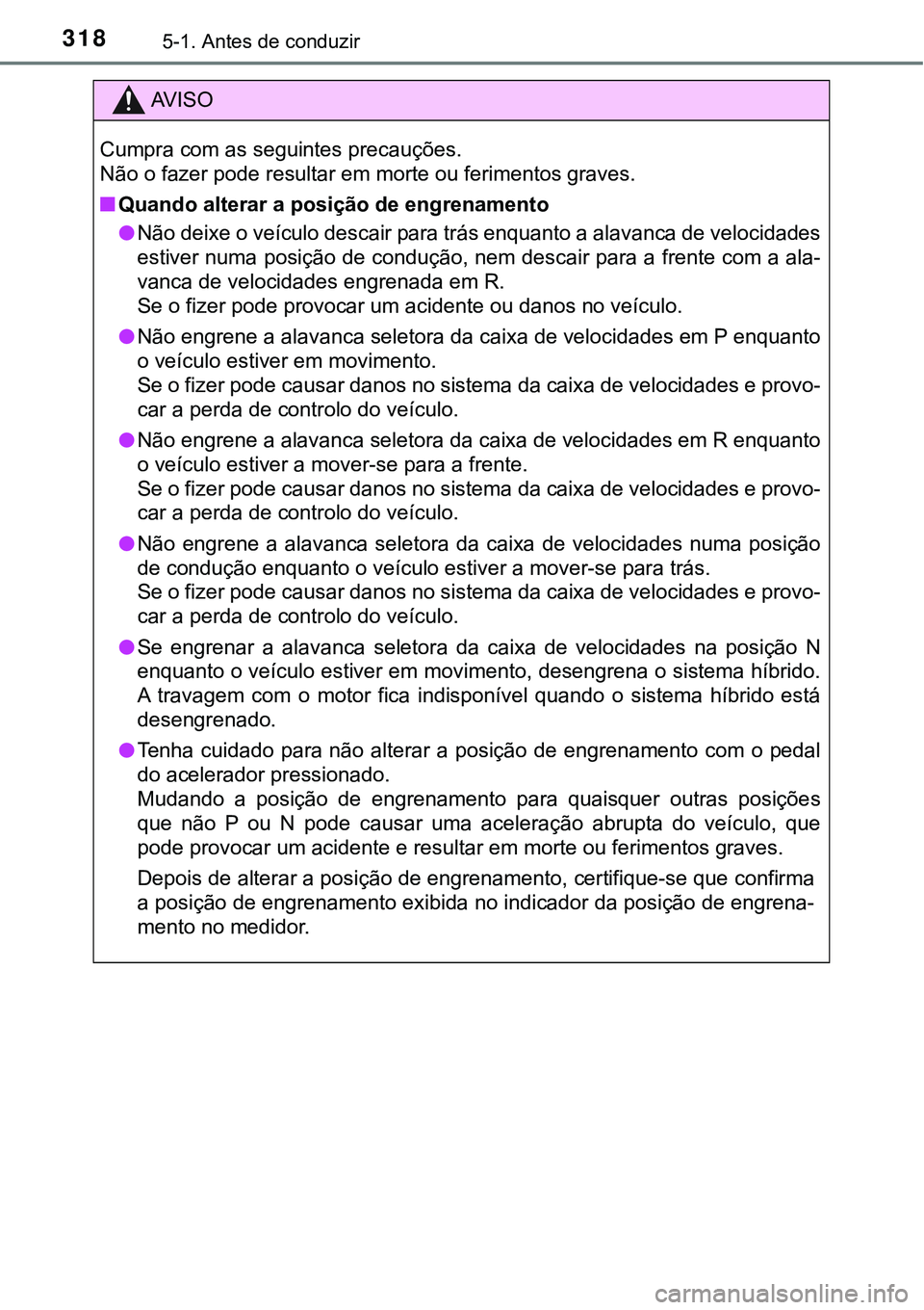 TOYOTA PRIUS PLUG-IN HYBRID 2016 Manual de utilização (in Portuguese) 3185-1. Antes de conduzir
AV I S O
Cumpra com as seguintes precauções.
Não o fazer pode resultar em morte ou ferimentos graves.
nQuando alterar a posição de engrenamento
lNão deixe o veículo de TOYOTA PRIUS PLUG-IN HYBRID 2016 Manual de utilização (in Portuguese) 3185-1. Antes de conduzir
AV I S O
Cumpra com as seguintes precauções.
Não o fazer pode resultar em morte ou ferimentos graves.
nQuando alterar a posição de engrenamento
lNão deixe o veículo de