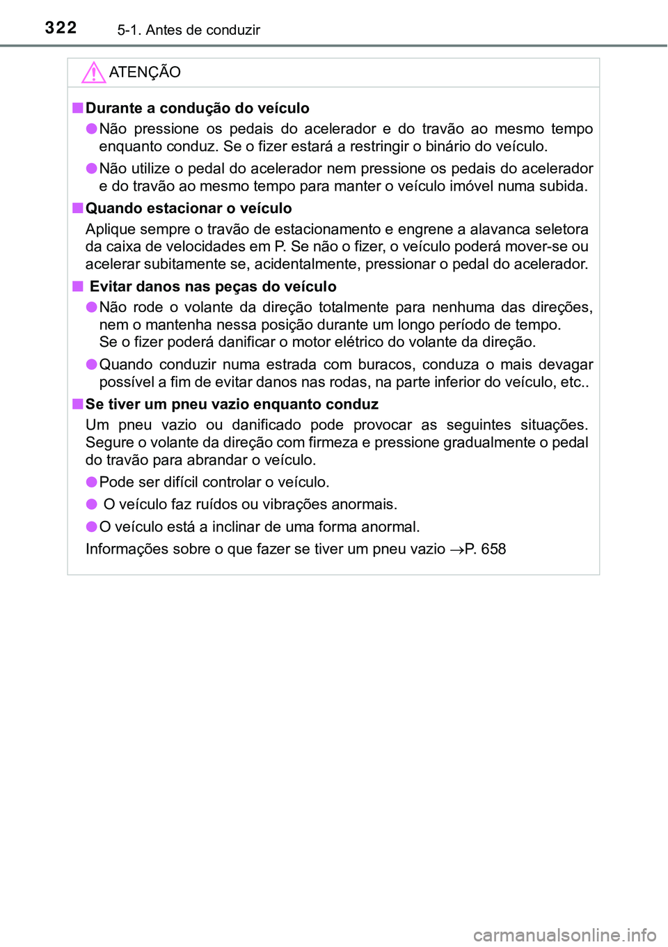 TOYOTA PRIUS PLUG-IN HYBRID 2016 Manual de utilização (in Portuguese) 3225-1. Antes de conduzir
ATENÇÃO
nDurante a condução do veículo
lNão pressione os pedais do acelerador e do travão ao mesmo tempo
enquanto conduz. Se o fizer estará a restringir o TOYOTA PRIUS PLUG-IN HYBRID 2016 Manual de utilização (in Portuguese) 3225-1. Antes de conduzir
ATENÇÃO
nDurante a condução do veículo
lNão pressione os pedais do acelerador e do travão ao mesmo tempo
enquanto conduz. Se o fizer estará a restringir o