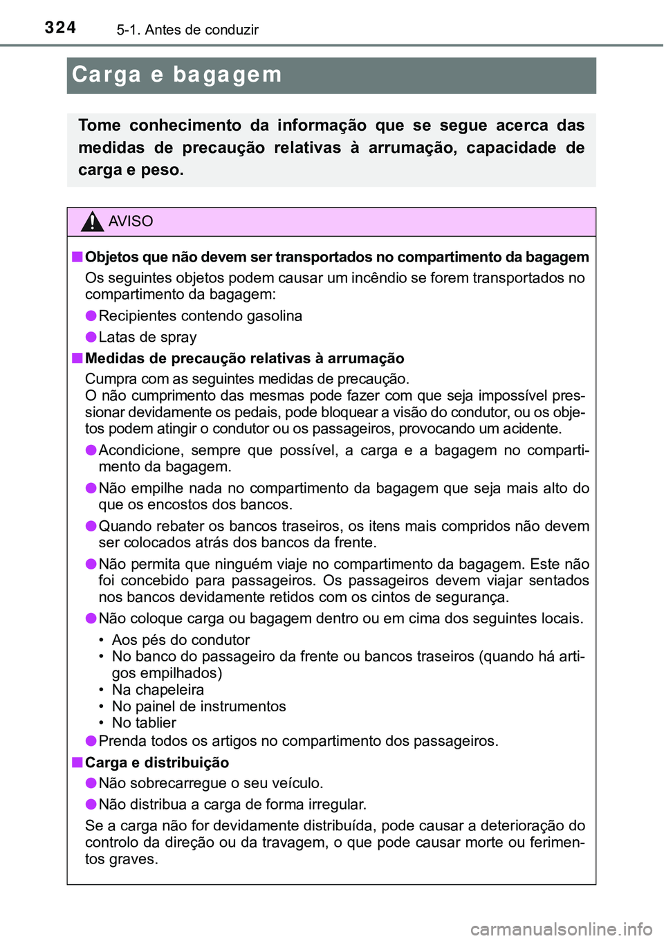 TOYOTA PRIUS PLUG-IN HYBRID 2016 Manual de utilização (in Portuguese) 3245-1. Antes de conduzir
Carga e bagagem
Tome conhecimento da informação que se segue acerca das
medidas de precaução relativas à arrumação, capacidade de
carga e peso.
AV I S O TOYOTA PRIUS PLUG-IN HYBRID 2016 Manual de utilização (in Portuguese) 3245-1. Antes de conduzir
Carga e bagagem
Tome conhecimento da informação que se segue acerca das
medidas de precaução relativas à arrumação, capacidade de
carga e peso.
AV I S O