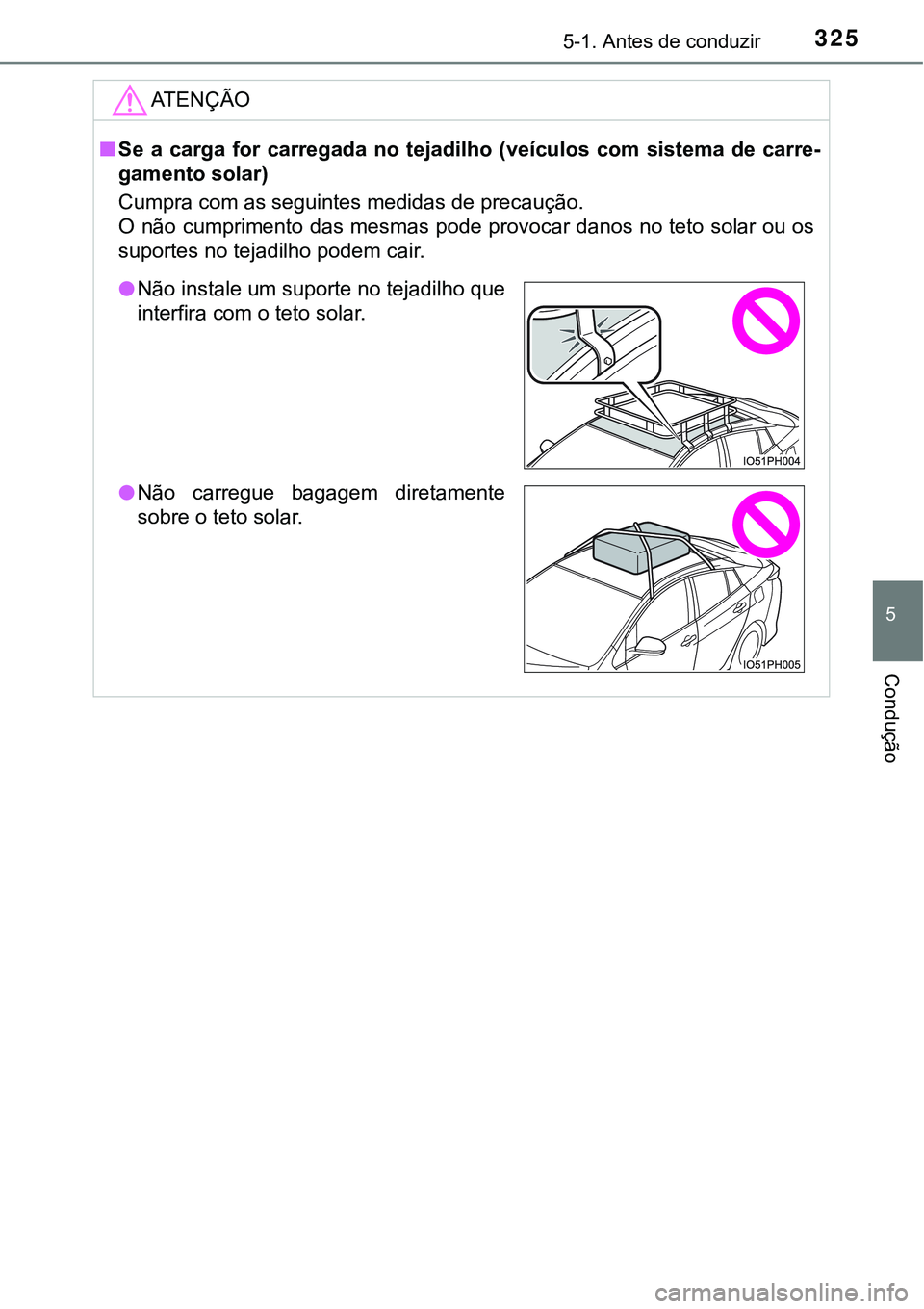 TOYOTA PRIUS PLUG-IN HYBRID 2016 Manual de utilização (in Portuguese) 3255-1. Antes de conduzir
5
Condução
ATENÇÃO
nSe a carga for carregada no tejadilho (veículos com sistema de carre-
gamento solar)
Cumpra com as seguintes medidas de precaução.
O não TOYOTA PRIUS PLUG-IN HYBRID 2016 Manual de utilização (in Portuguese) 3255-1. Antes de conduzir
5
Condução
ATENÇÃO
nSe a carga for carregada no tejadilho (veículos com sistema de carre-
gamento solar)
Cumpra com as seguintes medidas de precaução.
O não