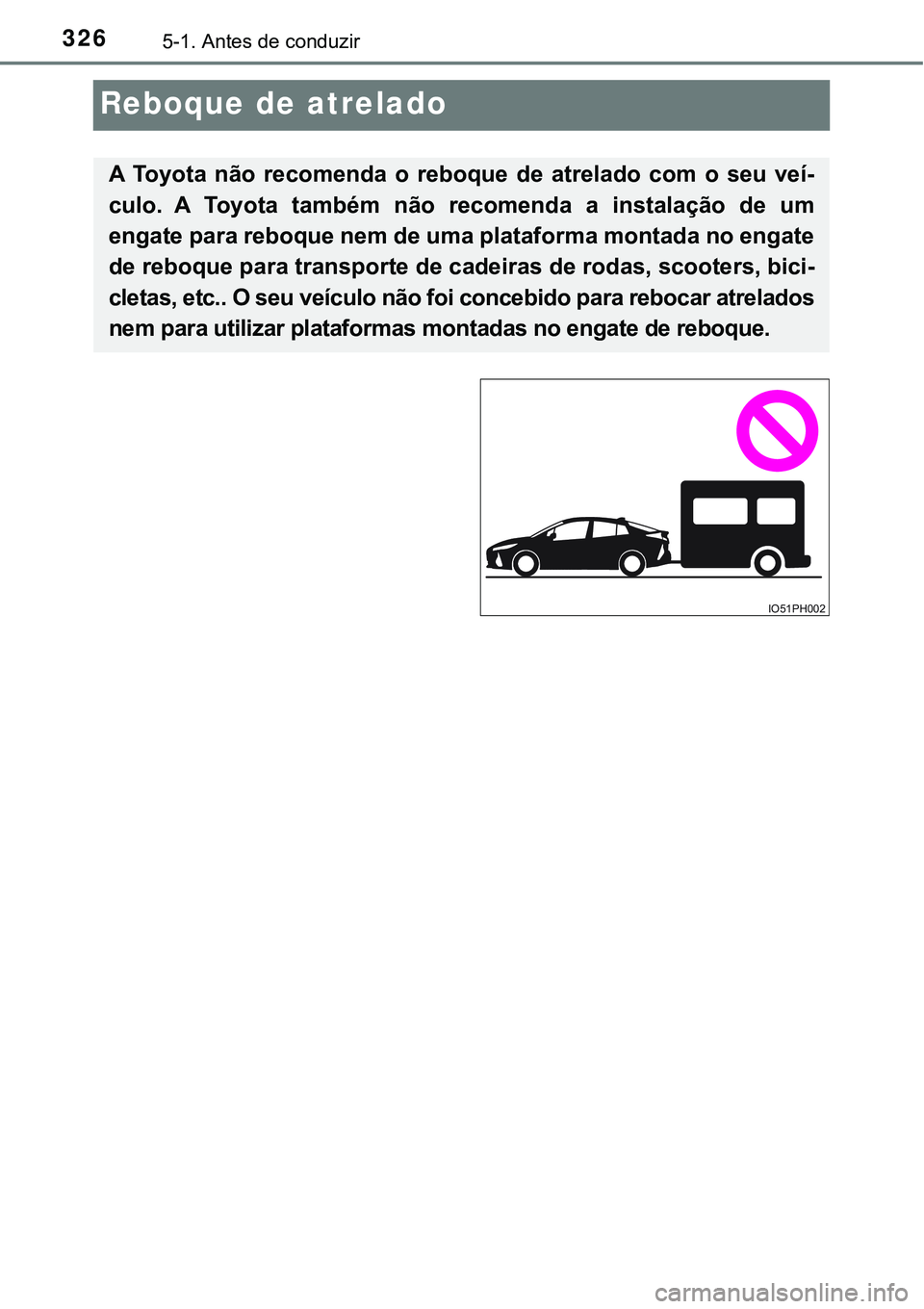 TOYOTA PRIUS PLUG-IN HYBRID 2016 Manual de utilização (in Portuguese) 3265-1. Antes de conduzir
Reboque de atrelado
A Toyota não recomenda o reboque de atrelado com o seu veí-
culo. A Toyota também não recomenda a instalação de um
engate para r TOYOTA PRIUS PLUG-IN HYBRID 2016 Manual de utilização (in Portuguese) 3265-1. Antes de conduzir
Reboque de atrelado
A Toyota não recomenda o reboque de atrelado com o seu veí-
culo. A Toyota também não recomenda a instalação de um
engate para r