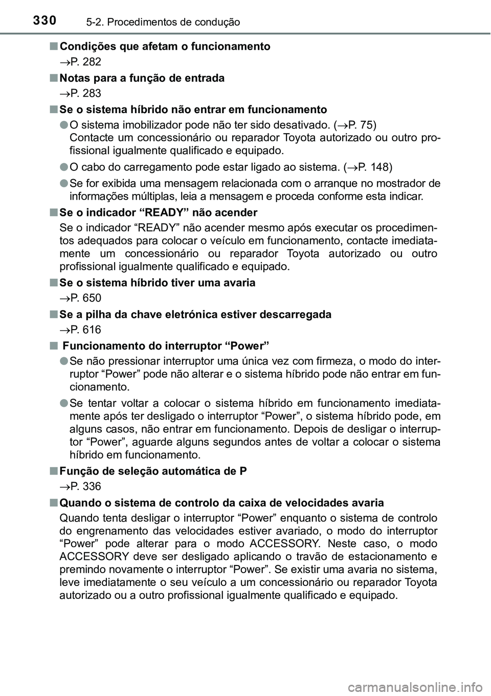 TOYOTA PRIUS PLUG-IN HYBRID 2016 Manual de utilização (in Portuguese) 3305-2. Procedimentos de condução
nCondições que afetam o funcionamento
P. 282
nNotas para a função de entrada
P. 283
nSe o sistema híbrido não entrar em funcionamento
lO sistema imobili TOYOTA PRIUS PLUG-IN HYBRID 2016 Manual de utilização (in Portuguese) 3305-2. Procedimentos de condução
nCondições que afetam o funcionamento
P. 282
nNotas para a função de entrada
P. 283
nSe o sistema híbrido não entrar em funcionamento
lO sistema imobili